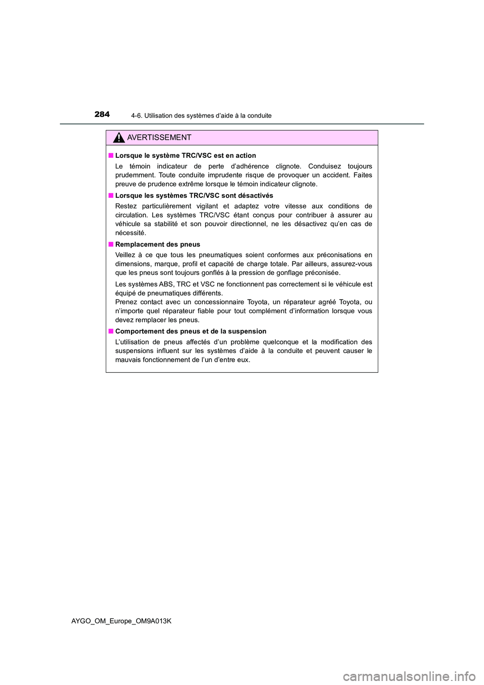 TOYOTA AYGO 2021 Manuel du propriétaire (in French) 2844-6. Utilisation des systèmes d’aide à la conduite
AYGO_OM_Europe_OM9A013K
AVERTISSEMENT
■Lorsque le système TRC/VSC est en action
Le témoin indicateur de perte d’adhérence clignote. Co TOYOTA AYGO 2021 Manuel du propriétaire (in French) 2844-6. Utilisation des systèmes d’aide à la conduite
AYGO_OM_Europe_OM9A013K
AVERTISSEMENT
■Lorsque le système TRC/VSC est en action
Le témoin indicateur de perte d’adhérence clignote. Co