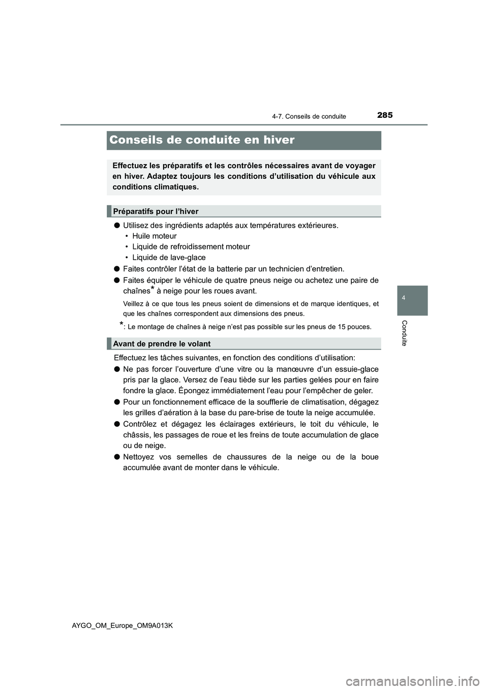 TOYOTA AYGO 2021 Manuel du propriétaire (in French) 285
4
4-7. Conseils de conduite
Conduite
AYGO_OM_Europe_OM9A013K
Conseils de conduite en hiver
●Utilisez des ingrédients adaptés aux températures extérieures.
• Huile moteur
• Liquide de re TOYOTA AYGO 2021 Manuel du propriétaire (in French) 285
4
4-7. Conseils de conduite
Conduite
AYGO_OM_Europe_OM9A013K
Conseils de conduite en hiver
●Utilisez des ingrédients adaptés aux températures extérieures.
• Huile moteur
• Liquide de re