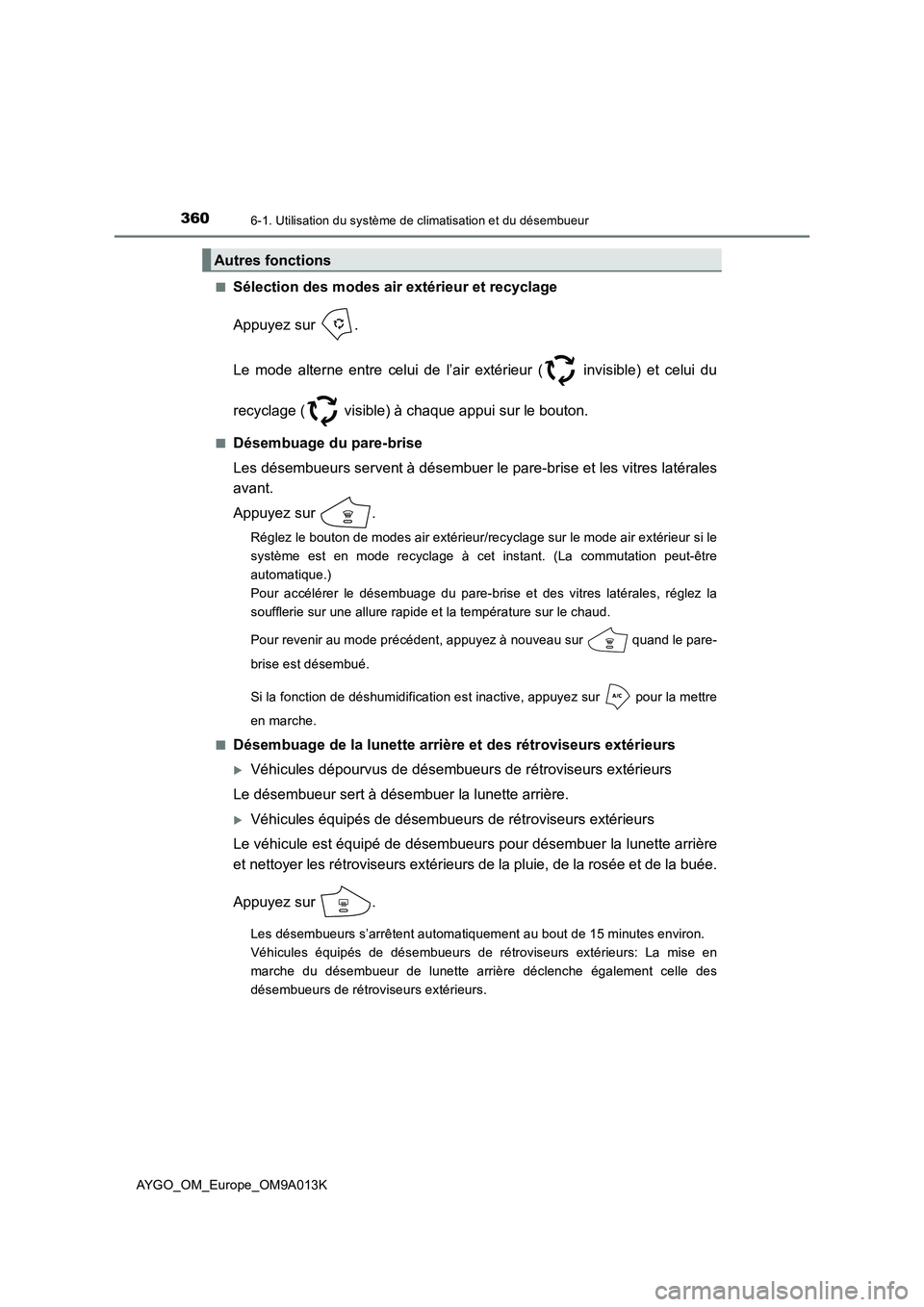 TOYOTA AYGO 2021 Manuel du propriétaire (in French) 3606-1. Utilisation du système de climatisation et du désembueur
AYGO_OM_Europe_OM9A013K■
Sélection des modes air extérieur et recyclage
Appuyez sur .
Le mode alterne entre celui de l’air ext TOYOTA AYGO 2021 Manuel du propriétaire (in French) 3606-1. Utilisation du système de climatisation et du désembueur
AYGO_OM_Europe_OM9A013K■
Sélection des modes air extérieur et recyclage
Appuyez sur .
Le mode alterne entre celui de l’air ext
