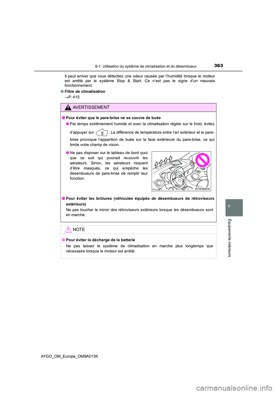 TOYOTA AYGO 2021 Manuel du propriétaire (in French) 3636-1. Utilisation du système de climatisation et du désembueur
6
Équipements intérieurs
AYGO_OM_Europe_OM9A013K
Il peut arriver que vous détectiez une odeur causée par l’humidité lorsque l TOYOTA AYGO 2021 Manuel du propriétaire (in French) 3636-1. Utilisation du système de climatisation et du désembueur
6
Équipements intérieurs
AYGO_OM_Europe_OM9A013K
Il peut arriver que vous détectiez une odeur causée par l’humidité lorsque l