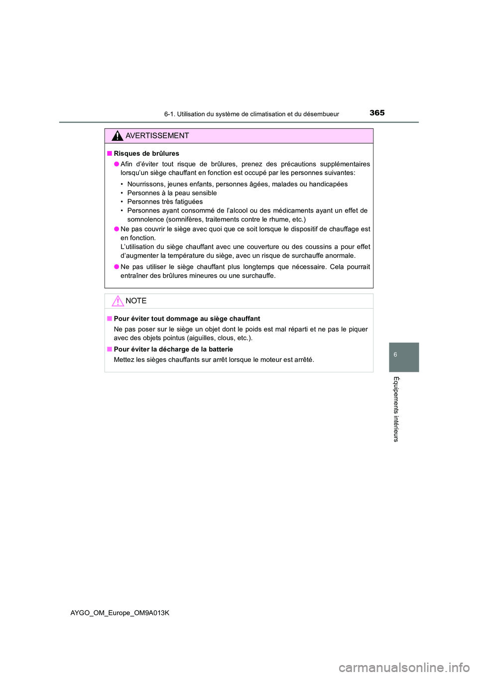 TOYOTA AYGO 2021 Manuel du propriétaire (in French) 3656-1. Utilisation du système de climatisation et du désembueur
6
Équipements intérieurs
AYGO_OM_Europe_OM9A013K
AVERTISSEMENT
■Risques de brûlures
● Afin d’éviter tout risque de brûlur TOYOTA AYGO 2021 Manuel du propriétaire (in French) 3656-1. Utilisation du système de climatisation et du désembueur
6
Équipements intérieurs
AYGO_OM_Europe_OM9A013K
AVERTISSEMENT
■Risques de brûlures
● Afin d’éviter tout risque de brûlur