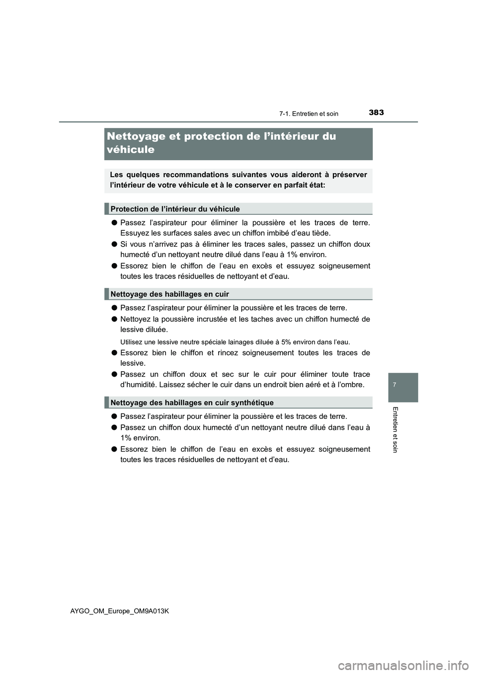 TOYOTA AYGO 2021 Manuel du propriétaire (in French) 3837-1. Entretien et soin
7
Entretien et soin
AYGO_OM_Europe_OM9A013K
Nettoyage et protection de l’intérieur du
véhicule
●Passez l’aspirateur pour éliminer la poussière et les traces de ter TOYOTA AYGO 2021 Manuel du propriétaire (in French) 3837-1. Entretien et soin
7
Entretien et soin
AYGO_OM_Europe_OM9A013K
Nettoyage et protection de l’intérieur du
véhicule
●Passez l’aspirateur pour éliminer la poussière et les traces de ter