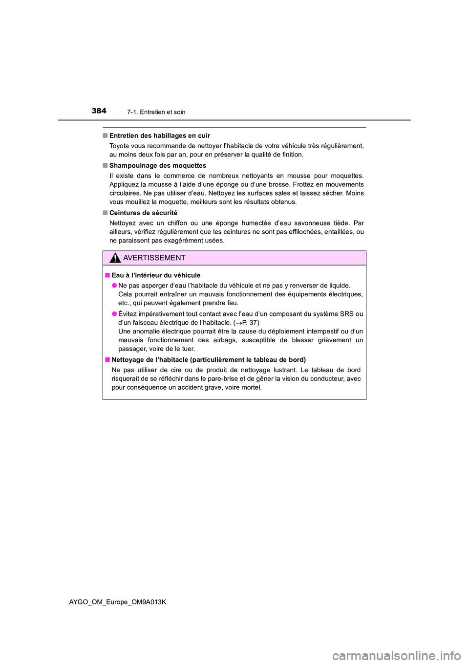 TOYOTA AYGO 2021 Manuel du propriétaire (in French) 3847-1. Entretien et soin
AYGO_OM_Europe_OM9A013K
■Entretien des habillages en cuir
Toyota vous recommande de nettoyer l’habitacle de votre véhicule très régulièrement,
au moins deux fois pa TOYOTA AYGO 2021 Manuel du propriétaire (in French) 3847-1. Entretien et soin
AYGO_OM_Europe_OM9A013K
■Entretien des habillages en cuir
Toyota vous recommande de nettoyer l’habitacle de votre véhicule très régulièrement,
au moins deux fois pa