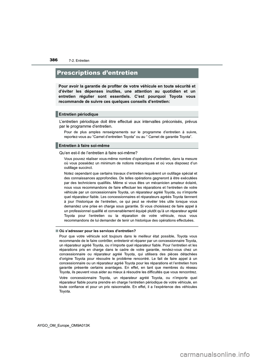 TOYOTA AYGO 2021 Manuel du propriétaire (in French) 3867-2. Entretien
AYGO_OM_Europe_OM9A013K
Prescriptions d’entretien
L’entretien périodique doit être effectué aux intervalles préconisés, prévus
par le programme d’entretien.
Pour de plus TOYOTA AYGO 2021 Manuel du propriétaire (in French) 3867-2. Entretien
AYGO_OM_Europe_OM9A013K
Prescriptions d’entretien
L’entretien périodique doit être effectué aux intervalles préconisés, prévus
par le programme d’entretien.
Pour de plus