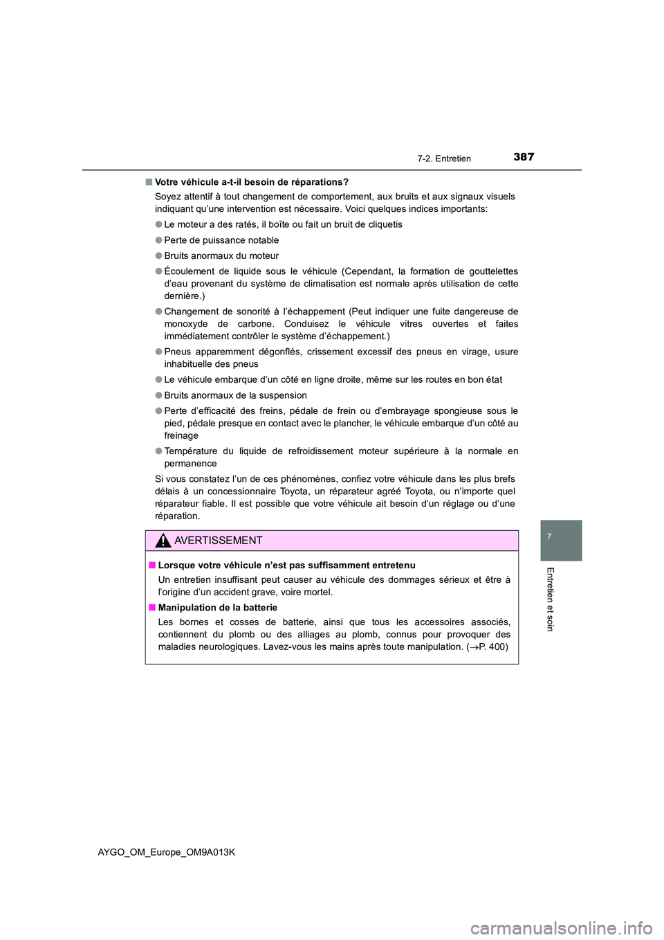 TOYOTA AYGO 2021 Manuel du propriétaire (in French) 3877-2. Entretien
7
Entretien et soin
AYGO_OM_Europe_OM9A013K
■ Votre véhicule a-t-il besoin de réparations?
Soyez attentif à tout changement de comportement, aux bruits et aux signaux visuels TOYOTA AYGO 2021 Manuel du propriétaire (in French) 3877-2. Entretien
7
Entretien et soin
AYGO_OM_Europe_OM9A013K
■ Votre véhicule a-t-il besoin de réparations?
Soyez attentif à tout changement de comportement, aux bruits et aux signaux visuels