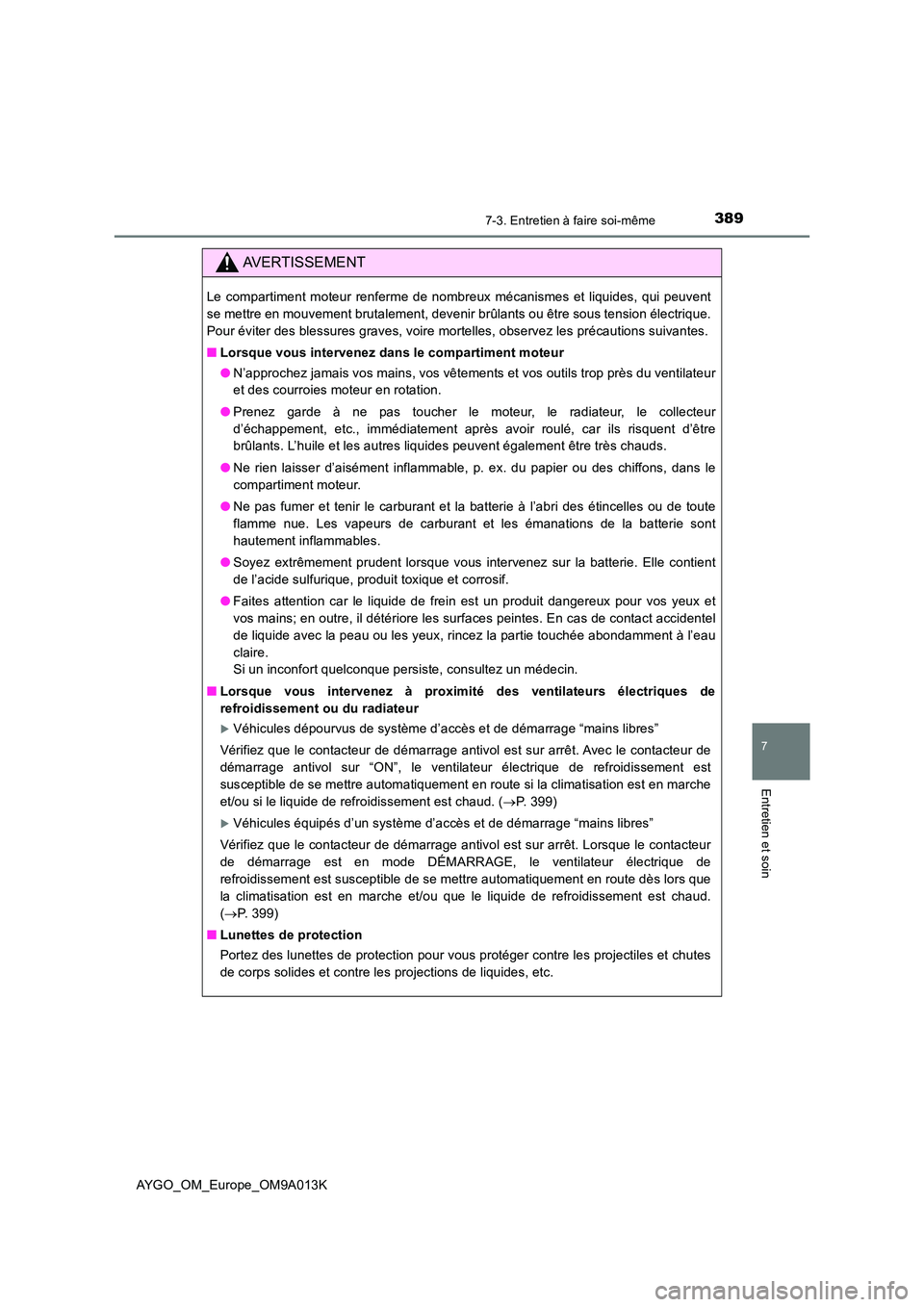 TOYOTA AYGO 2021 Manuel du propriétaire (in French) 3897-3. Entretien à faire soi-même
7
Entretien et soin
AYGO_OM_Europe_OM9A013K
AVERTISSEMENT
Le compartiment moteur renferme de nombreux mécanismes et liquides, qui peuvent
se mettre en mouvement TOYOTA AYGO 2021 Manuel du propriétaire (in French) 3897-3. Entretien à faire soi-même
7
Entretien et soin
AYGO_OM_Europe_OM9A013K
AVERTISSEMENT
Le compartiment moteur renferme de nombreux mécanismes et liquides, qui peuvent
se mettre en mouvement