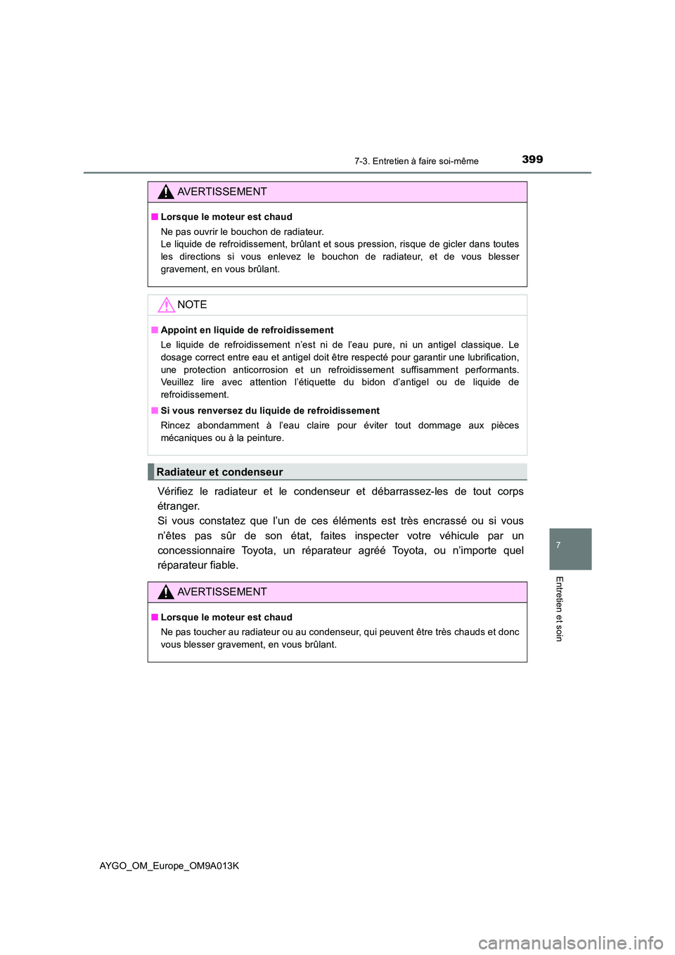 TOYOTA AYGO 2021 Manuel du propriétaire (in French) 3997-3. Entretien à faire soi-même
7
Entretien et soin
AYGO_OM_Europe_OM9A013K
Vérifiez le radiateur et le condenseur et débarrassez-les de tout corps
étranger.
Si vous constatez que l’un de TOYOTA AYGO 2021 Manuel du propriétaire (in French) 3997-3. Entretien à faire soi-même
7
Entretien et soin
AYGO_OM_Europe_OM9A013K
Vérifiez le radiateur et le condenseur et débarrassez-les de tout corps
étranger.
Si vous constatez que l’un de