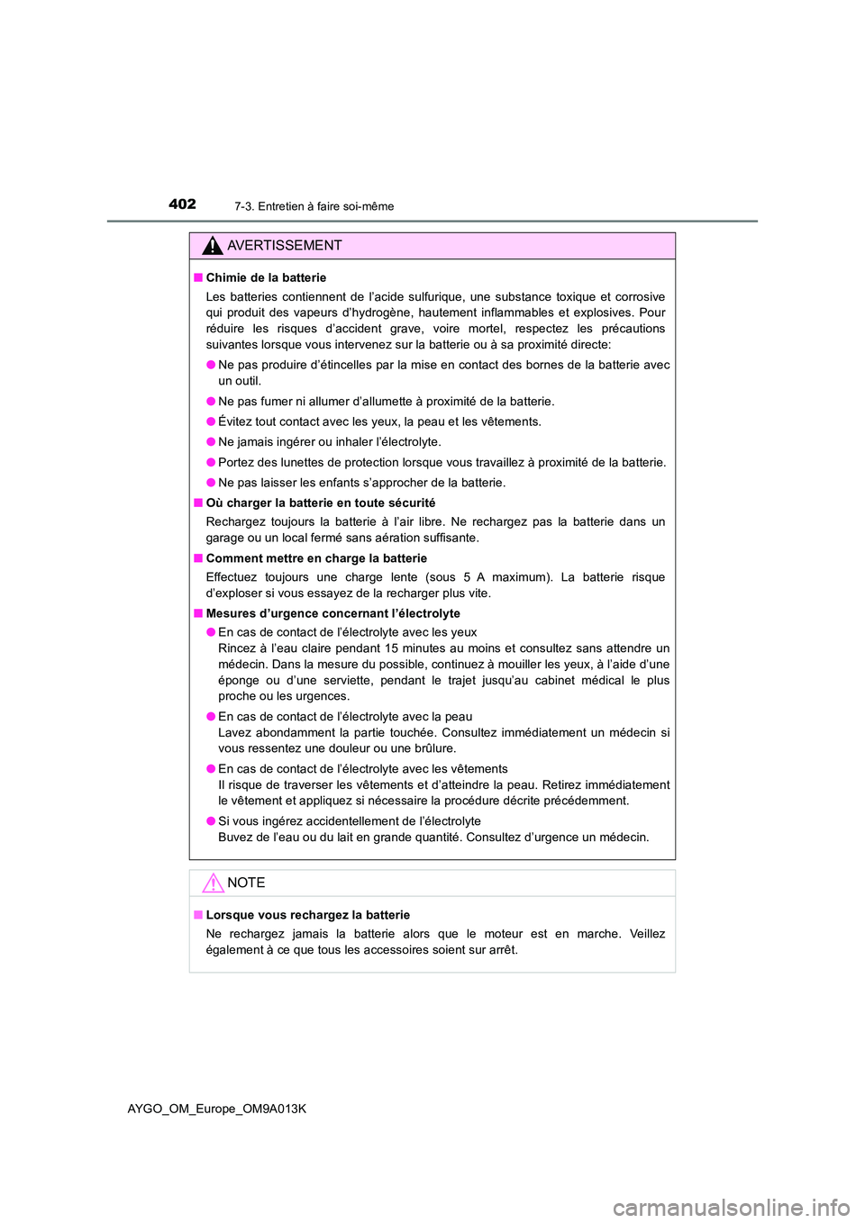 TOYOTA AYGO 2021 Manuel du propriétaire (in French) 4027-3. Entretien à faire soi-même
AYGO_OM_Europe_OM9A013K
AVERTISSEMENT
■Chimie de la batterie
Les batteries contiennent de l’acide sulfurique, une substance toxique et corrosive
qui produit TOYOTA AYGO 2021 Manuel du propriétaire (in French) 4027-3. Entretien à faire soi-même
AYGO_OM_Europe_OM9A013K
AVERTISSEMENT
■Chimie de la batterie
Les batteries contiennent de l’acide sulfurique, une substance toxique et corrosive
qui produit