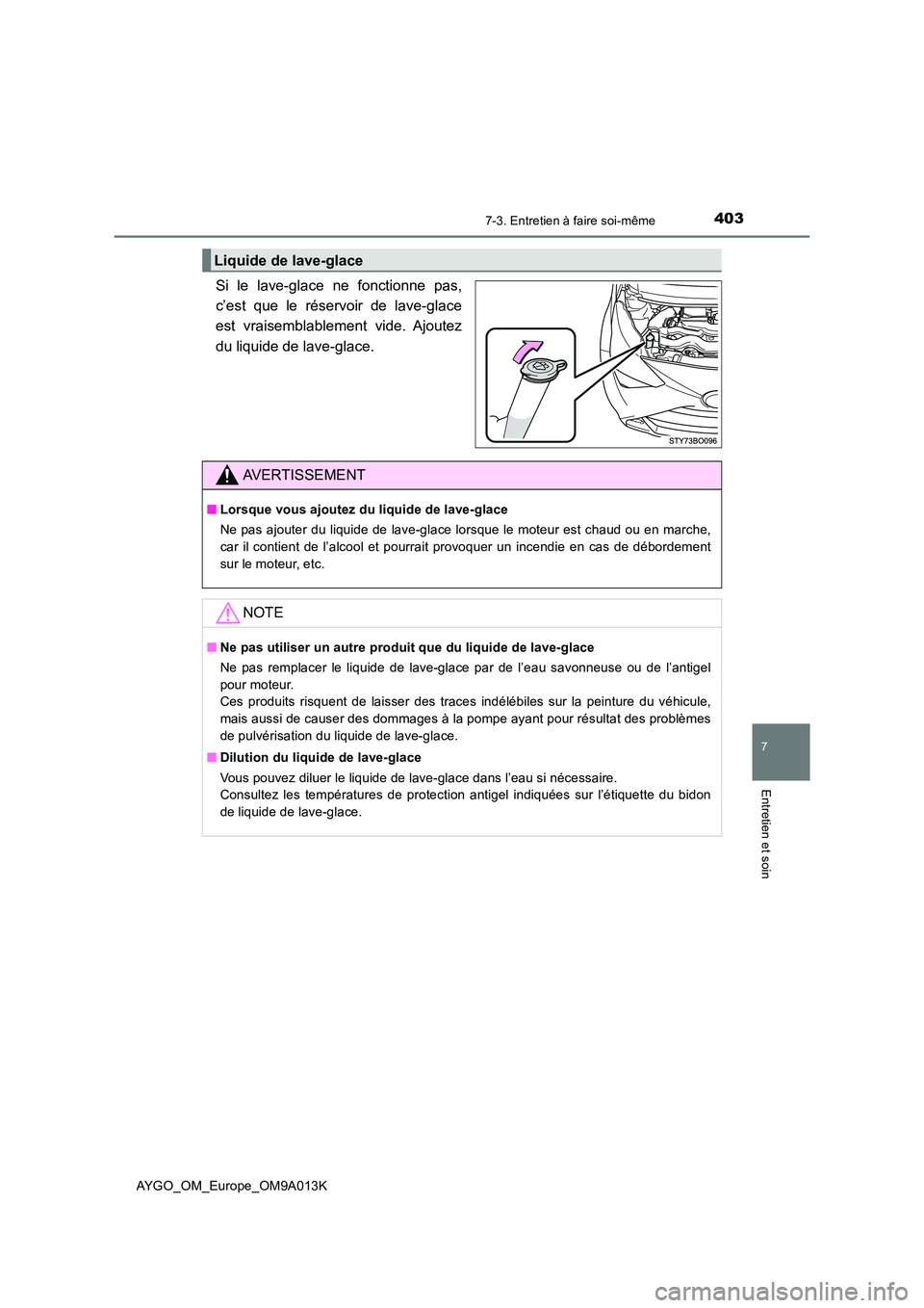 TOYOTA AYGO 2021 Manuel du propriétaire (in French) 4037-3. Entretien à faire soi-même
7
Entretien et soin
AYGO_OM_Europe_OM9A013K
Si le lave-glace ne fonctionne pas,
c’est que le réservoir de lave-glace
est vraisemblablement vide. Ajoutez
du li TOYOTA AYGO 2021 Manuel du propriétaire (in French) 4037-3. Entretien à faire soi-même
7
Entretien et soin
AYGO_OM_Europe_OM9A013K
Si le lave-glace ne fonctionne pas,
c’est que le réservoir de lave-glace
est vraisemblablement vide. Ajoutez
du li