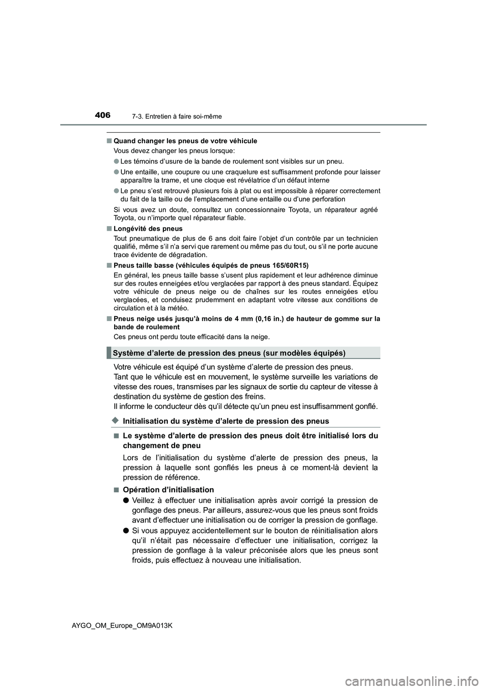 TOYOTA AYGO 2021 Manuel du propriétaire (in French) 4067-3. Entretien à faire soi-même
AYGO_OM_Europe_OM9A013K
■Quand changer les pneus de votre véhicule
Vous devez changer les pneus lorsque:
●Les témoins d’usure de la bande de roulement sont TOYOTA AYGO 2021 Manuel du propriétaire (in French) 4067-3. Entretien à faire soi-même
AYGO_OM_Europe_OM9A013K
■Quand changer les pneus de votre véhicule
Vous devez changer les pneus lorsque:
●Les témoins d’usure de la bande de roulement sont