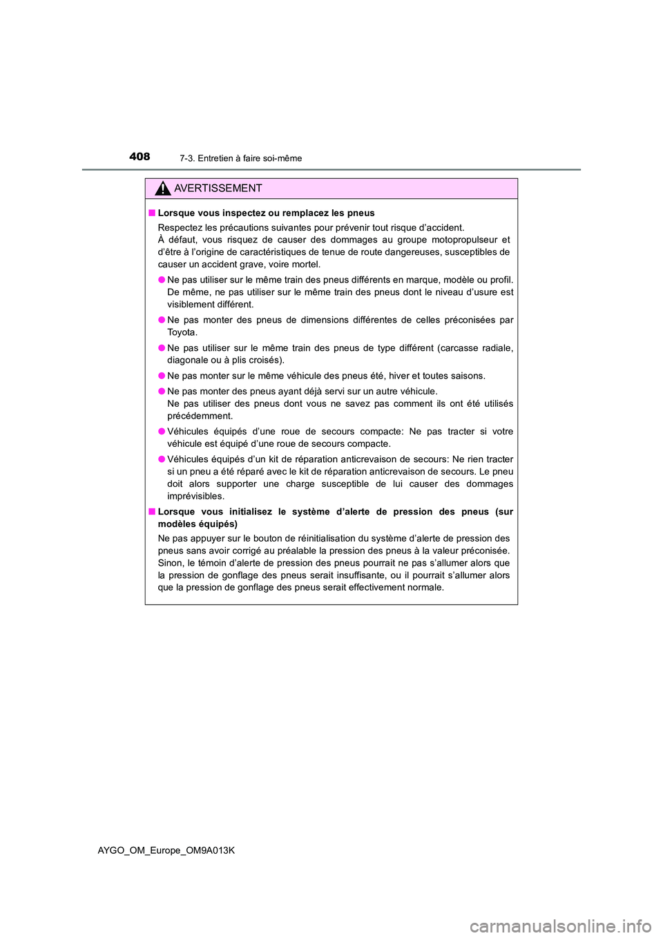 TOYOTA AYGO 2021 Manuel du propriétaire (in French) 4087-3. Entretien à faire soi-même
AYGO_OM_Europe_OM9A013K
AVERTISSEMENT
■Lorsque vous inspectez ou remplacez les pneus
Respectez les précautions suivantes pour prévenir tout risque d’acciden TOYOTA AYGO 2021 Manuel du propriétaire (in French) 4087-3. Entretien à faire soi-même
AYGO_OM_Europe_OM9A013K
AVERTISSEMENT
■Lorsque vous inspectez ou remplacez les pneus
Respectez les précautions suivantes pour prévenir tout risque d’acciden