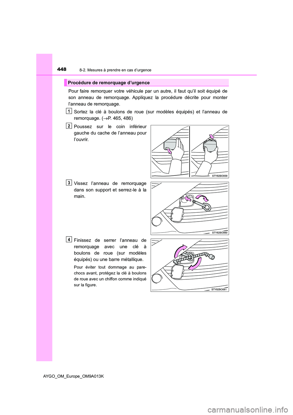 TOYOTA AYGO 2021  Manuel du propriétaire (in French) 4488-2. Mesures à prendre en cas d’urgence
AYGO_OM_Europe_OM9A013K
Pour faire remorquer votre véhicule par un autre, il faut qu’il soit équipé de 
son anneau de remorquage. Appliquez la procé