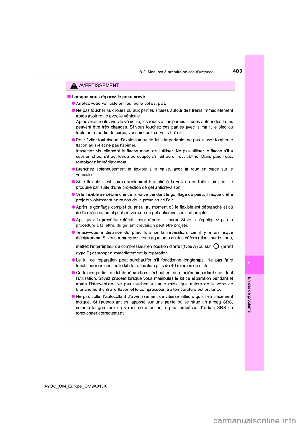 TOYOTA AYGO 2021 Manuel du propriétaire (in French) 4838-2. Mesures à prendre en cas d’urgence
8
En cas de problème
AYGO_OM_Europe_OM9A013K
AVERTISSEMENT
■Lorsque vous réparez le pneu crevé
● Arrêtez votre véhicule en lieu, où le sol est TOYOTA AYGO 2021 Manuel du propriétaire (in French) 4838-2. Mesures à prendre en cas d’urgence
8
En cas de problème
AYGO_OM_Europe_OM9A013K
AVERTISSEMENT
■Lorsque vous réparez le pneu crevé
● Arrêtez votre véhicule en lieu, où le sol est