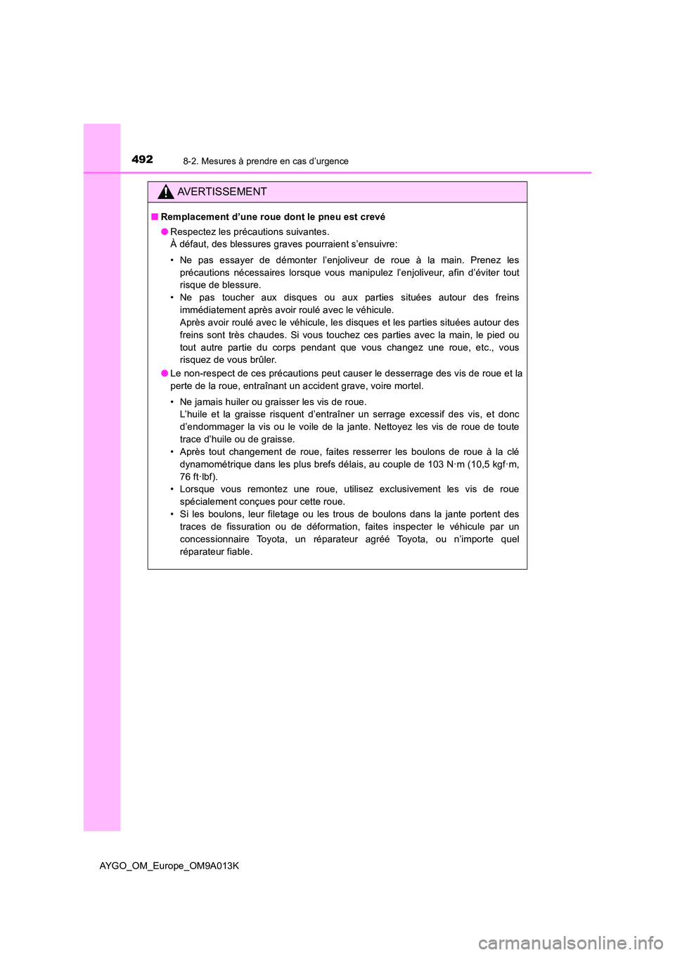 TOYOTA AYGO 2021 Manuel du propriétaire (in French) 4928-2. Mesures à prendre en cas d’urgence
AYGO_OM_Europe_OM9A013K
AVERTISSEMENT
■Remplacement d’une roue dont le pneu est crevé
● Respectez les précautions suivantes.
À défaut, des ble TOYOTA AYGO 2021 Manuel du propriétaire (in French) 4928-2. Mesures à prendre en cas d’urgence
AYGO_OM_Europe_OM9A013K
AVERTISSEMENT
■Remplacement d’une roue dont le pneu est crevé
● Respectez les précautions suivantes.
À défaut, des ble