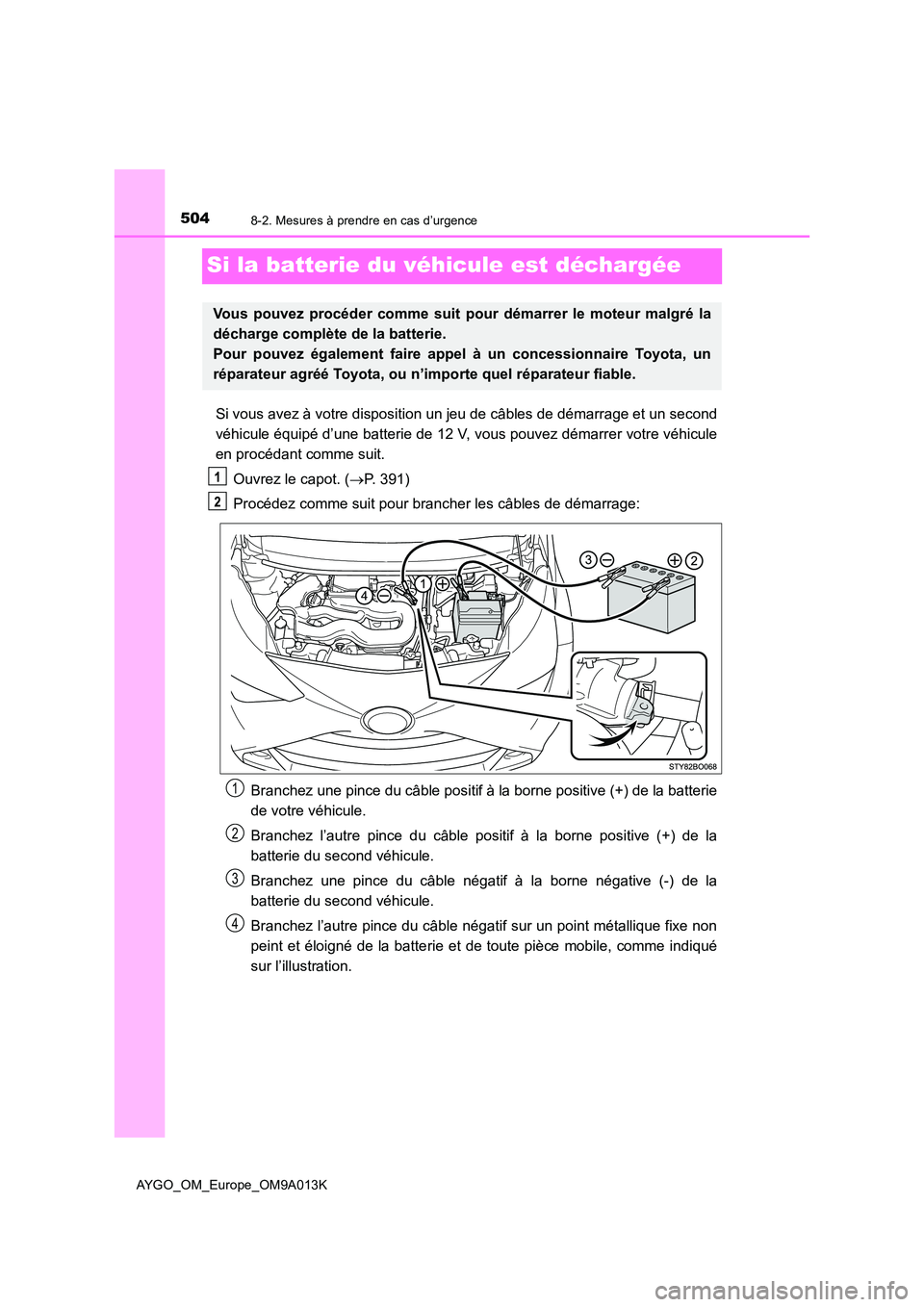 TOYOTA AYGO 2021 Manuel du propriétaire (in French) 5048-2. Mesures à prendre en cas d’urgence
AYGO_OM_Europe_OM9A013K
Si la batterie du véhicule est déchargée
Si vous avez à votre disposition un jeu de câbles de démarrage et un second
véhic TOYOTA AYGO 2021 Manuel du propriétaire (in French) 5048-2. Mesures à prendre en cas d’urgence
AYGO_OM_Europe_OM9A013K
Si la batterie du véhicule est déchargée
Si vous avez à votre disposition un jeu de câbles de démarrage et un second
véhic