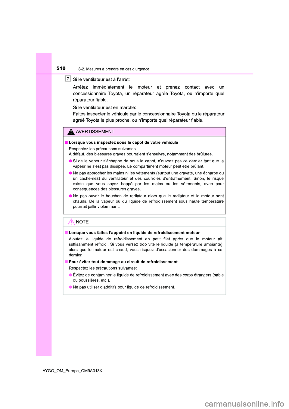TOYOTA AYGO 2021 Manuel du propriétaire (in French) 5108-2. Mesures à prendre en cas d’urgence
AYGO_OM_Europe_OM9A013K
Si le ventilateur est à l’arrêt:
Arrêtez immédiatement le moteur et prenez contact avec un
concessionnaire Toyota, un ré TOYOTA AYGO 2021 Manuel du propriétaire (in French) 5108-2. Mesures à prendre en cas d’urgence
AYGO_OM_Europe_OM9A013K
Si le ventilateur est à l’arrêt:
Arrêtez immédiatement le moteur et prenez contact avec un
concessionnaire Toyota, un ré