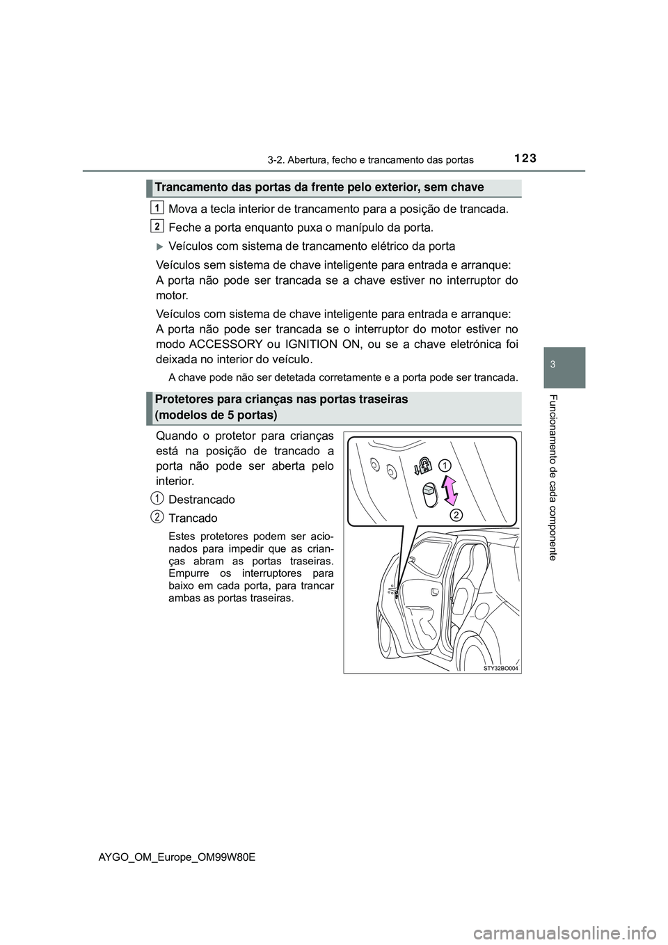 TOYOTA AYGO 2021  Manual de utilização (in Portuguese) 1233-2. Abertura, fecho e trancamento das portas
3
Funcionamento de cada componente
AYGO_OM_Europe_OM99W80E
Mova a tecla interior de trancamento para a posição de trancada.
Feche a porta enquanto pu