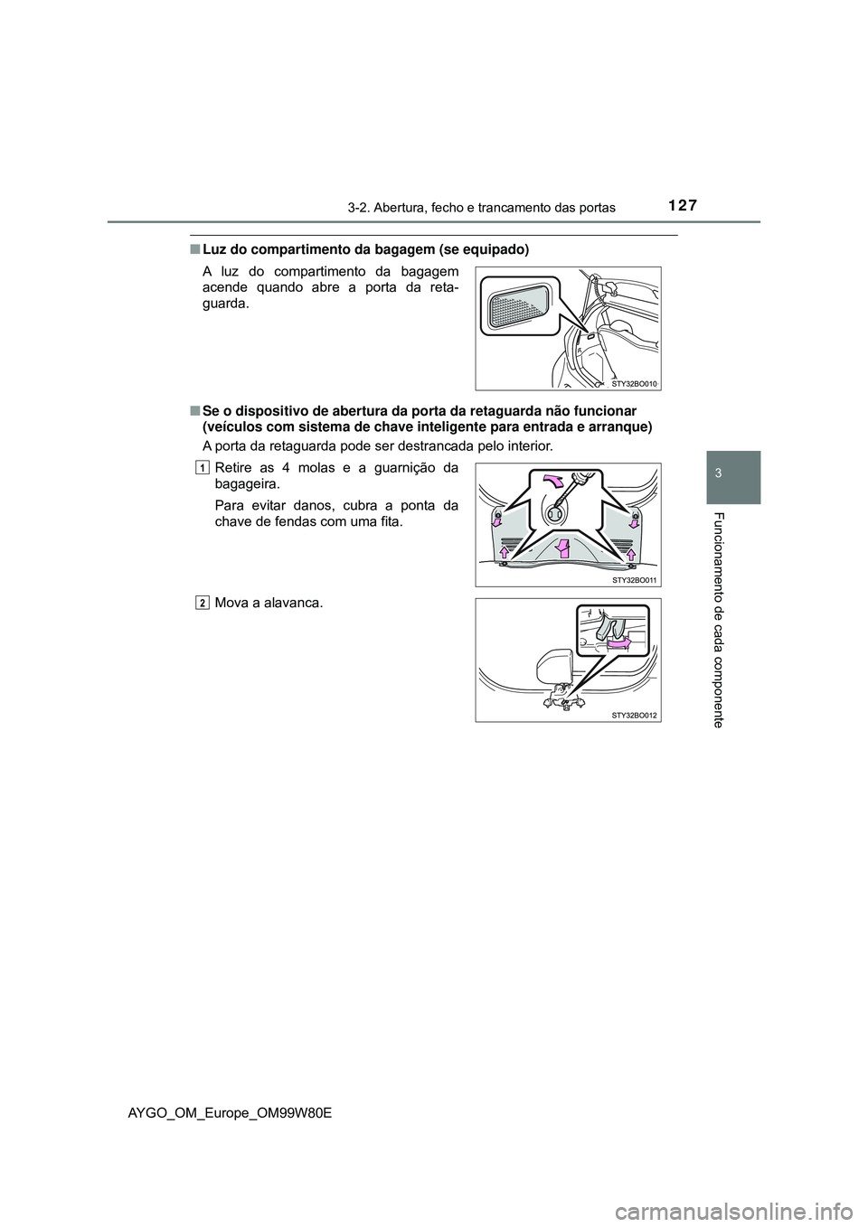 TOYOTA AYGO 2021  Manual de utilização (in Portuguese) 1273-2. Abertura, fecho e trancamento das portas
3
Funcionamento de cada componente
AYGO_OM_Europe_OM99W80E
Luz do compartimento da bagagem (se equipado)
Se o dispositivo de abertura da porta da