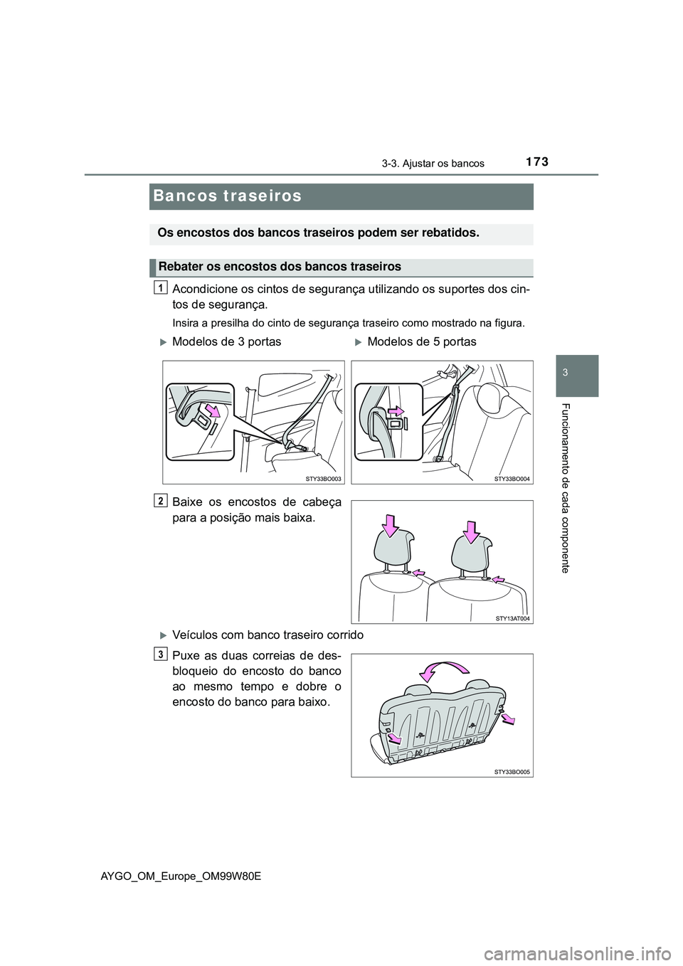TOYOTA AYGO 2021  Manual de utilização (in Portuguese) 173
3
3-3. Ajustar os bancos
Funcionamento de cada componente
AYGO_OM_Europe_OM99W80E
Bancos traseiros
Acondicione os cintos de segurança utilizando os suportes dos cin-
tos de segurança.
Insira a p