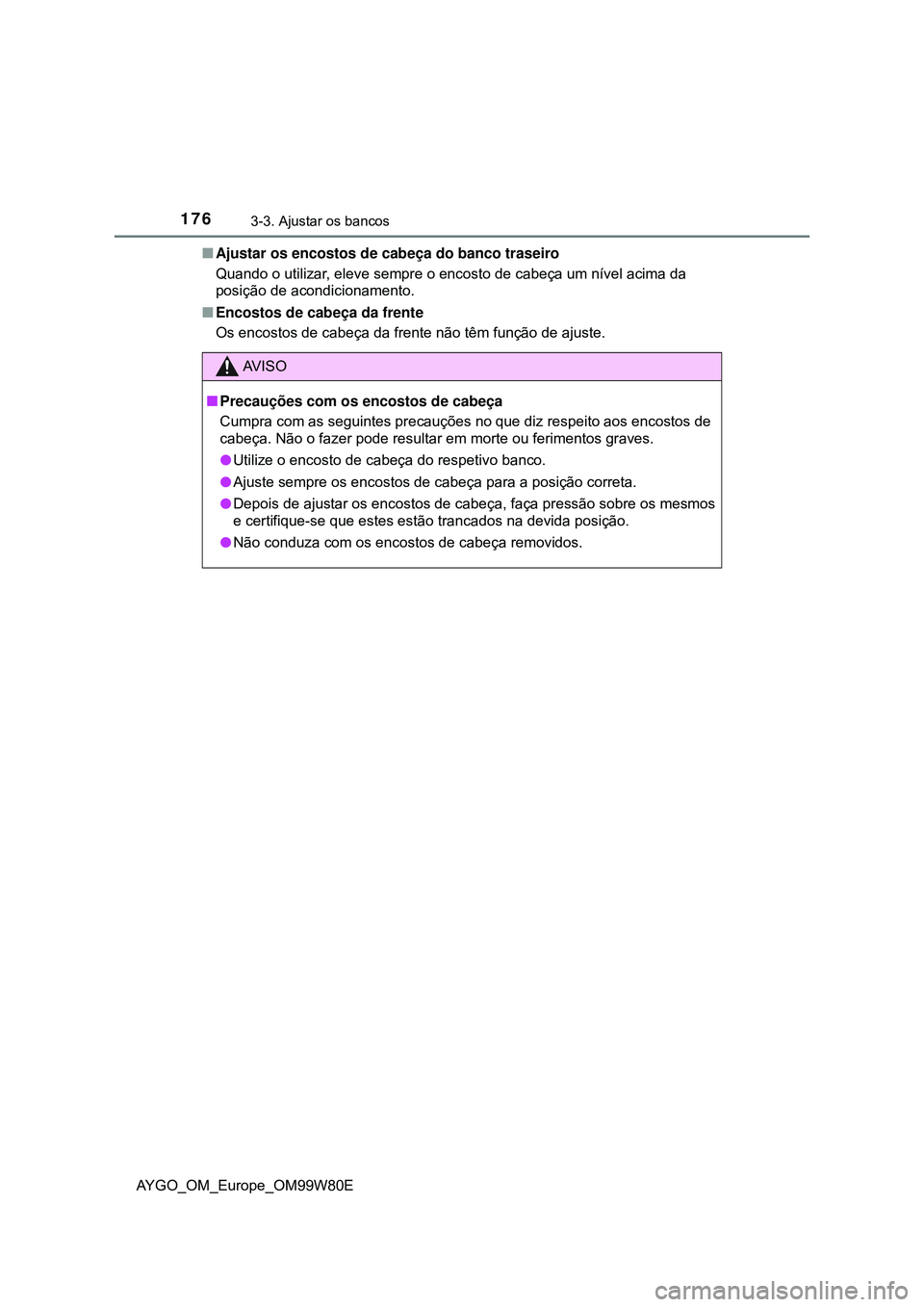 TOYOTA AYGO 2021  Manual de utilização (in Portuguese) 1763-3. Ajustar os bancos
AYGO_OM_Europe_OM99W80EAjustar os encostos de cabeça do banco traseiro
Quando o utilizar, eleve sempre o encosto de cabeça um nível acima da 
posição de acondicioname
