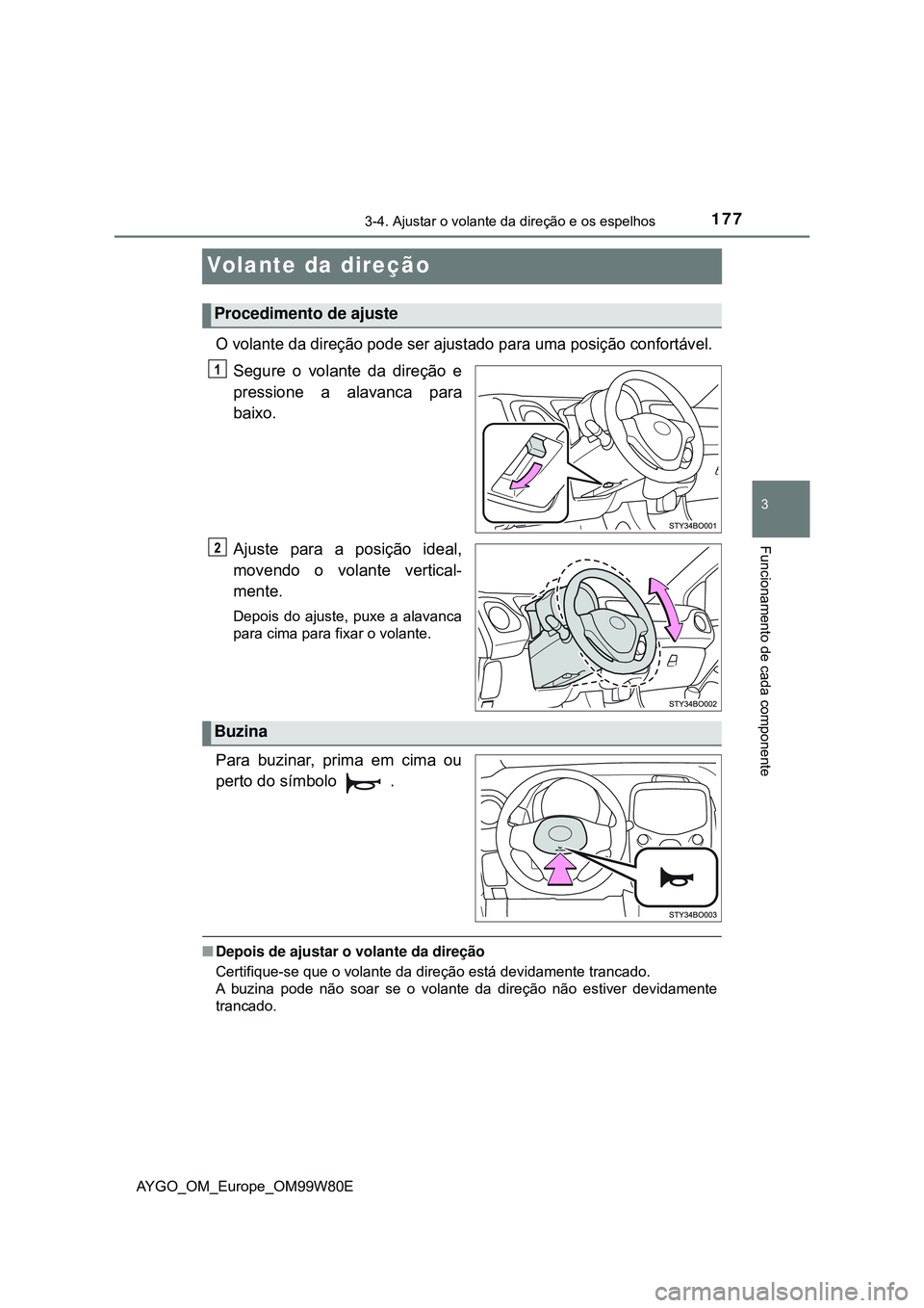 TOYOTA AYGO 2021  Manual de utilização (in Portuguese) 177
3
3-4. Ajustar o volante da direção e os espelhos
Funcionamento de cada componente
AYGO_OM_Europe_OM99W80E
Volante da direção
O volante da direção pode ser ajustado para uma posição confor