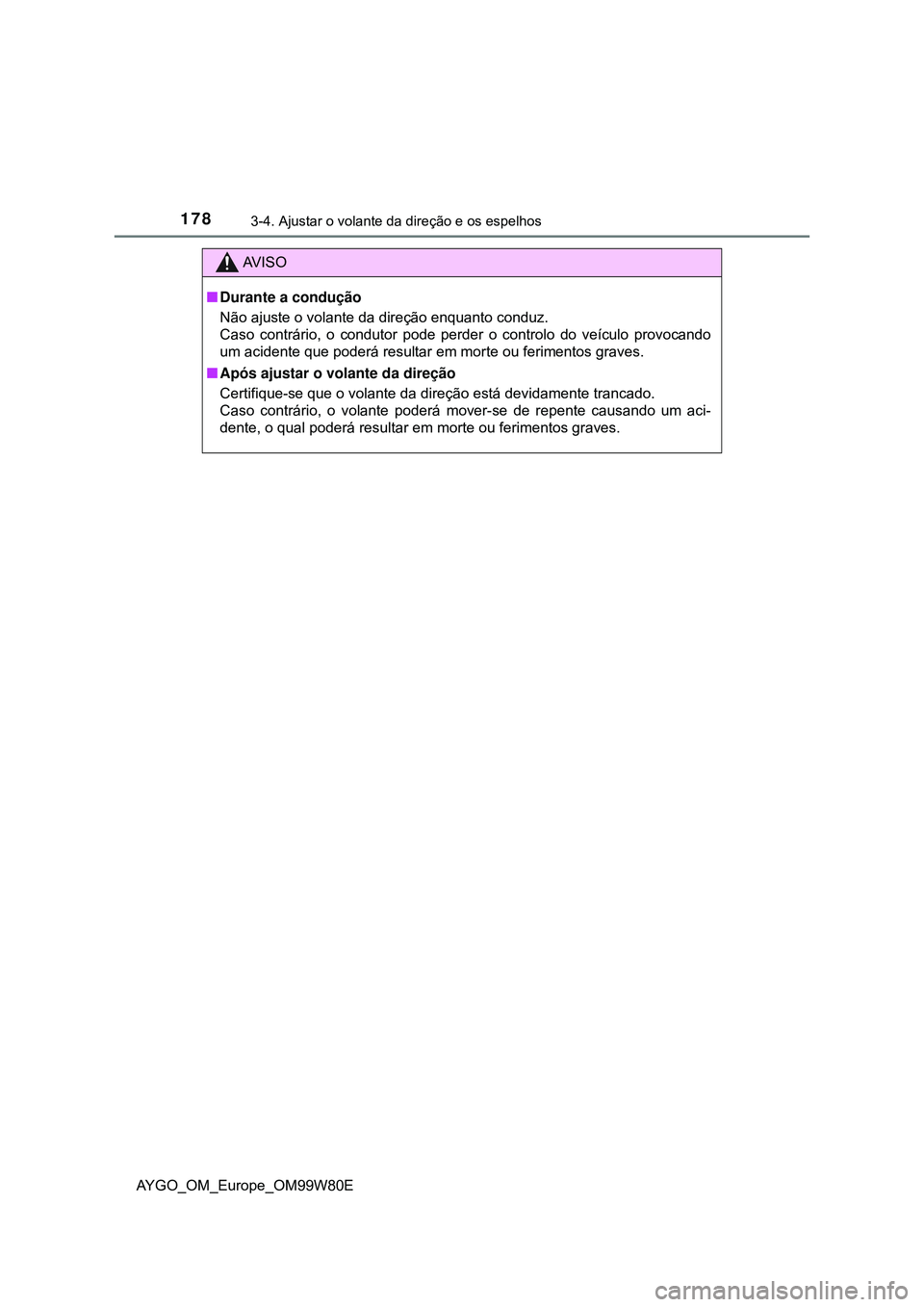 TOYOTA AYGO 2021  Manual de utilização (in Portuguese) 1783-4. Ajustar o volante da direção e os espelhos
AYGO_OM_Europe_OM99W80E
AV I S O
Durante a condução
Não ajuste o volante da direção enquanto conduz.
Caso contrário, o condutor pode perde