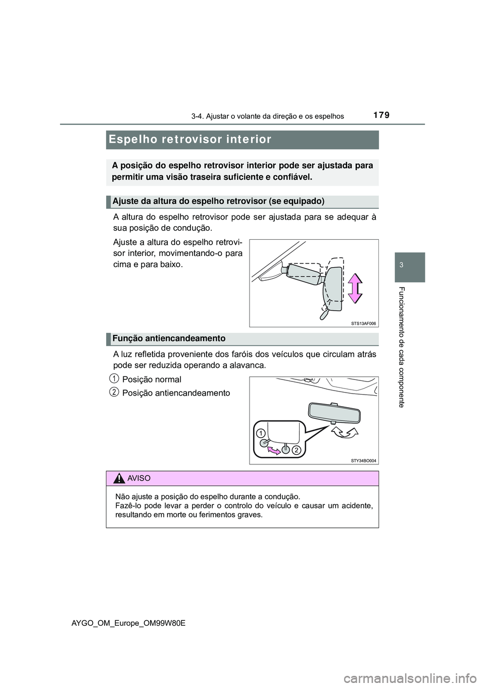 TOYOTA AYGO 2021  Manual de utilização (in Portuguese) 179
3
3-4. Ajustar o volante da direção e os espelhos
Funcionamento de cada componente
AYGO_OM_Europe_OM99W80E
Espelho retrovisor interior
A altura do espelho retrovisor pode ser ajustada para se ad
