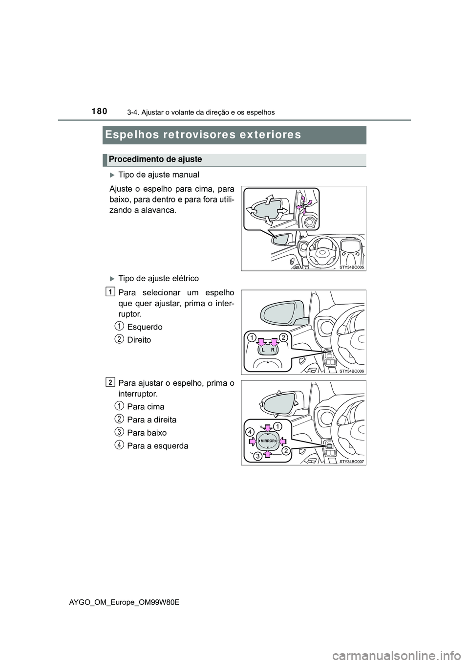 TOYOTA AYGO 2021  Manual de utilização (in Portuguese) 1803-4. Ajustar o volante da direção e os espelhos
AYGO_OM_Europe_OM99W80E
Espelhos retrovisores exteriores
Tipo de ajuste manual
Ajuste o espelho para cima, para
baixo, para dentro e para fora u