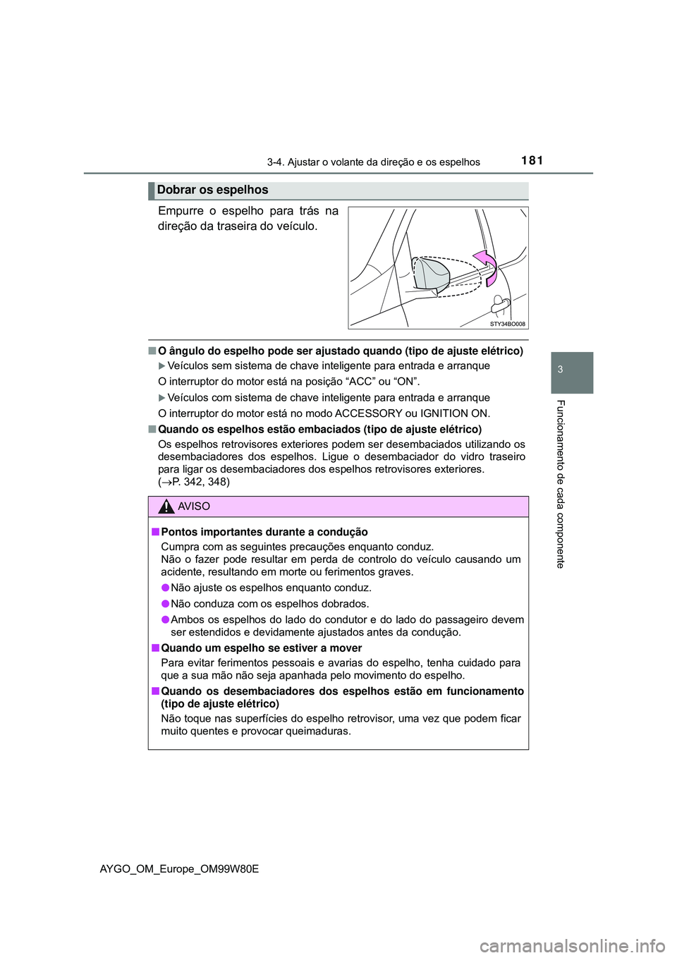TOYOTA AYGO 2021  Manual de utilização (in Portuguese) 1813-4. Ajustar o volante da direção e os espelhos
3
Funcionamento de cada componente
AYGO_OM_Europe_OM99W80E
Empurre o espelho para trás na
direção da traseira do veículo.
O ângulo do espel