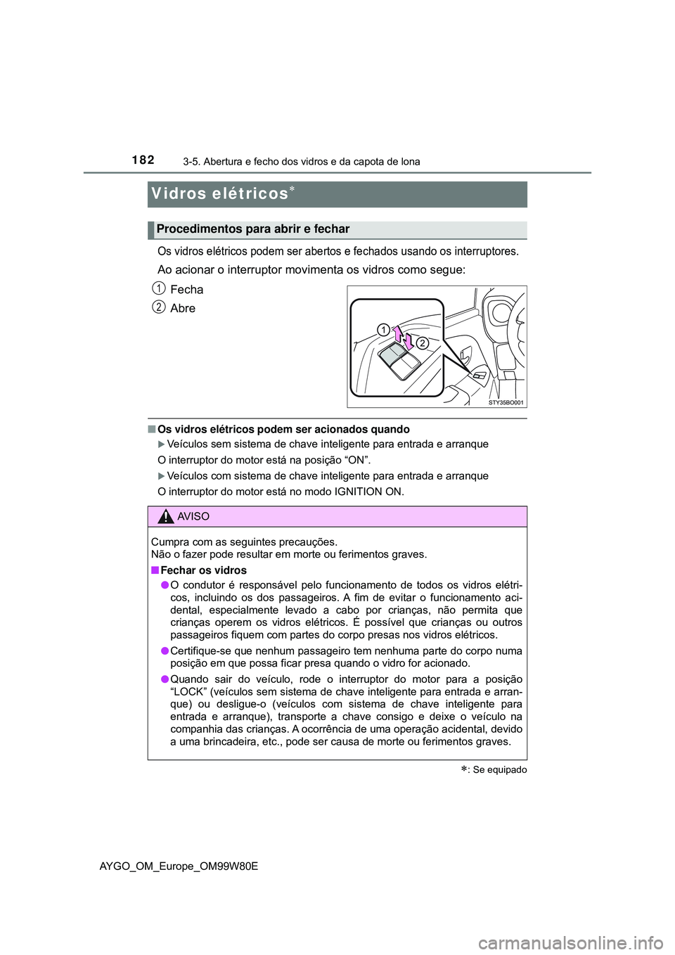 TOYOTA AYGO 2021  Manual de utilização (in Portuguese) 1823-5. Abertura e fecho dos vidros e da capota de lona
AYGO_OM_Europe_OM99W80E
Vidros elétricos
Os vidros elétricos podem ser abertos e fechados usando os interruptores.
Ao acionar o interruptor