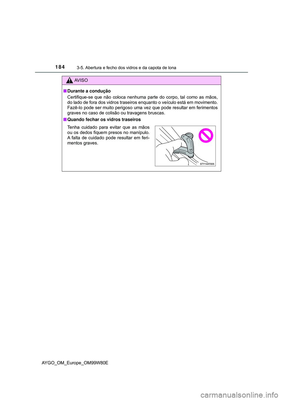 TOYOTA AYGO 2021  Manual de utilização (in Portuguese) 1843-5. Abertura e fecho dos vidros e da capota de lona
AYGO_OM_Europe_OM99W80E
AV I S O
Durante a condução
Certifique-se que não coloca nenhuma parte do corpo, tal como as mãos,
do lado de for