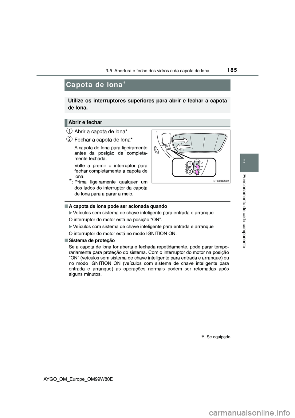 TOYOTA AYGO 2021  Manual de utilização (in Portuguese) 185
3
3-5. Abertura e fecho dos vidros e da capota de lona
Funcionamento de cada componente
AYGO_OM_Europe_OM99W80E
Capota de lona
Abrir a capota de lona*
Fechar a capota de lona*
A capota de lona 