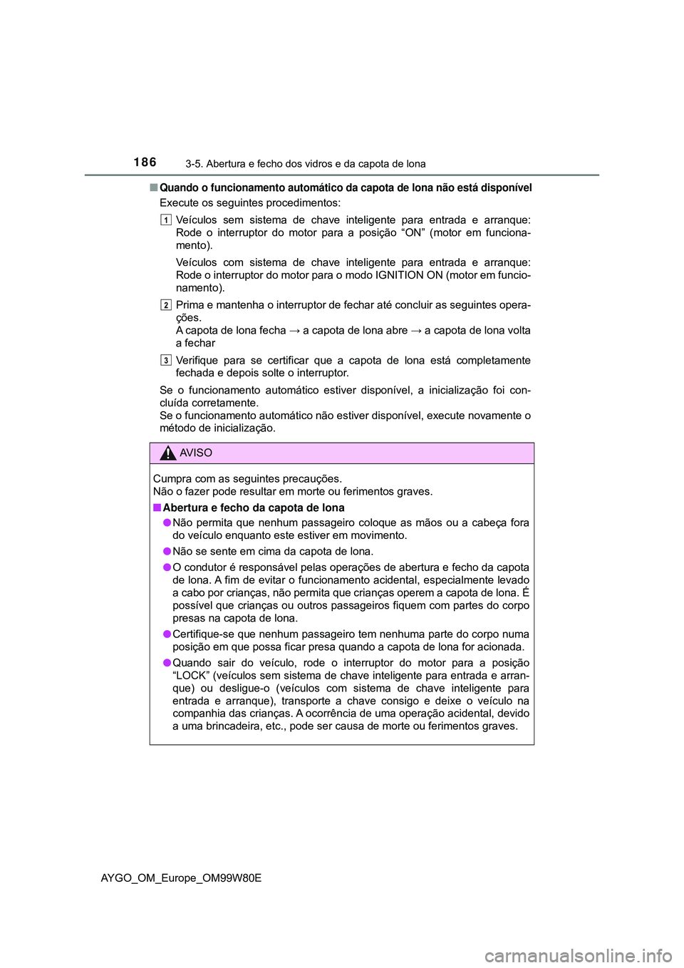 TOYOTA AYGO 2021  Manual de utilização (in Portuguese) 1863-5. Abertura e fecho dos vidros e da capota de lona
AYGO_OM_Europe_OM99W80E
Quando o funcionamento automático da capota de lona não está disponível
Execute os seguintes procedimentos:
Veíc