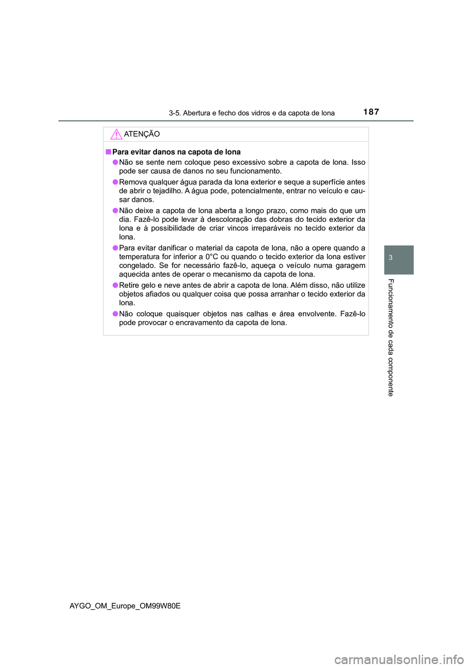 TOYOTA AYGO 2021  Manual de utilização (in Portuguese) 1873-5. Abertura e fecho dos vidros e da capota de lona
3
Funcionamento de cada componente
AYGO_OM_Europe_OM99W80E
AT E N Ç Ã O
Para evitar danos na capota de lona
Não se sente nem coloque pe