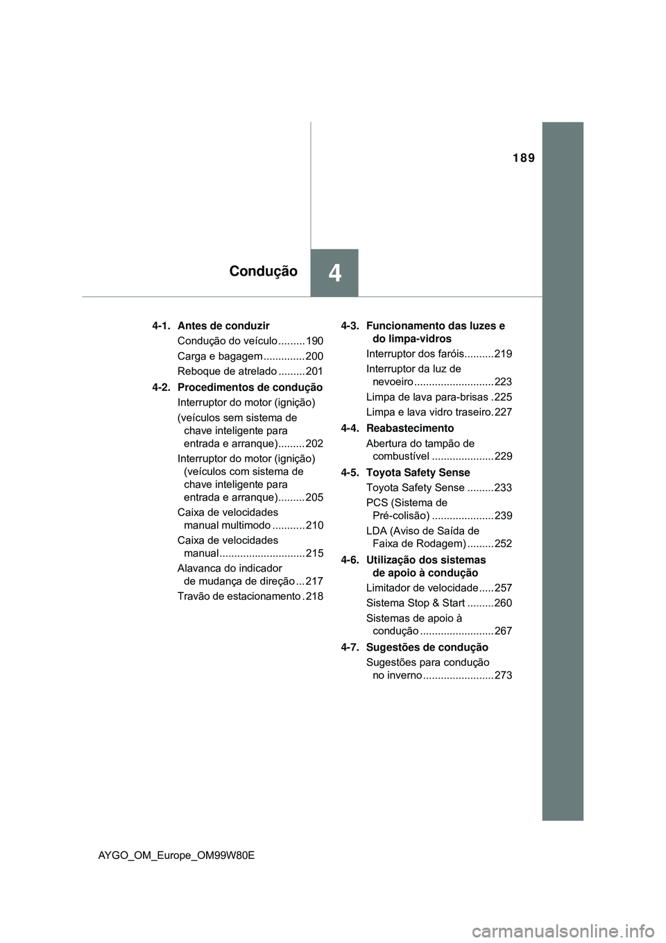 TOYOTA AYGO 2021  Manual de utilização (in Portuguese) 189
4Condução
AYGO_OM_Europe_OM99W80E4-1. Antes de conduzir
Condução do veículo ......... 190
Carga e bagagem .............. 200
Reboque de atrelado ......... 201
4-2. Procedimentos de condução