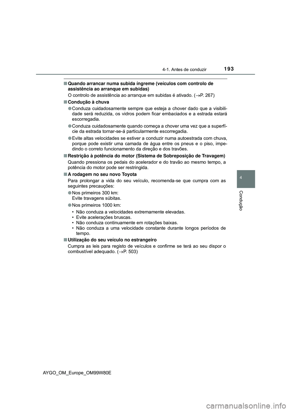 TOYOTA AYGO 2021  Manual de utilização (in Portuguese) 1934-1. Antes de conduzir
4
Condução
AYGO_OM_Europe_OM99W80E
Quando arrancar numa subida íngreme (veículos com controlo de 
assistência ao arranque em subidas)
O controlo de assistência ao ar