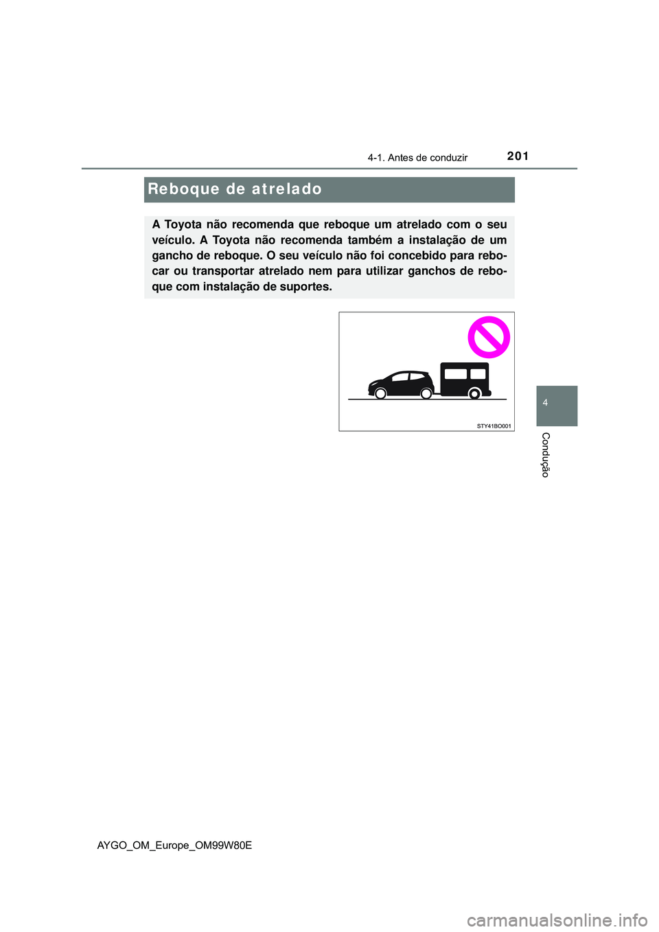 TOYOTA AYGO 2021  Manual de utilização (in Portuguese) 201
4
4-1. Antes de conduzir
Condução
AYGO_OM_Europe_OM99W80E
Reboque de atrelado
A Toyota não recomenda que reboque um atrelado com o seu
veículo. A Toyota não recomenda também a instalação d
