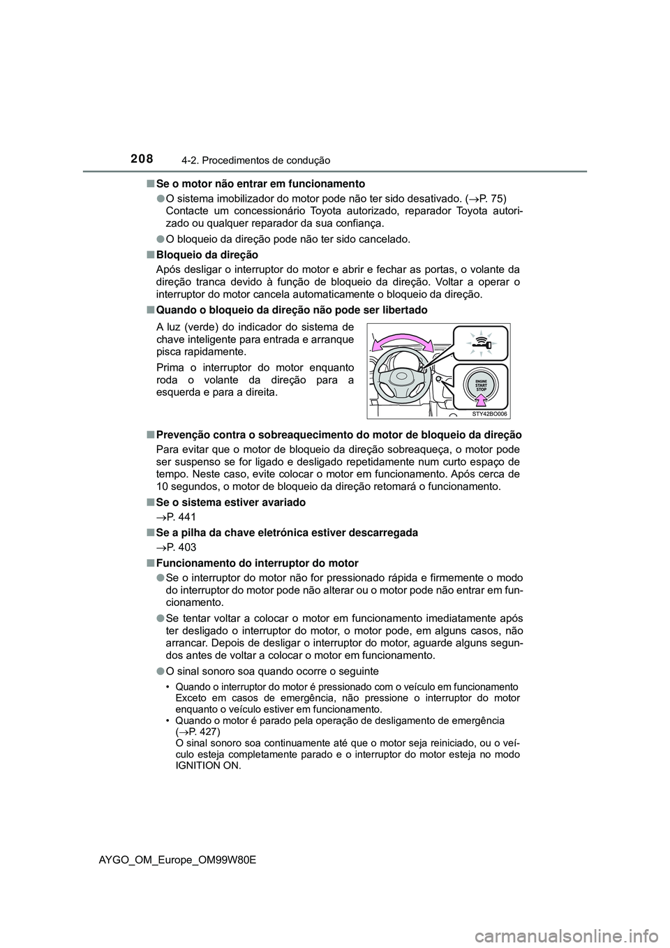 TOYOTA AYGO 2021  Manual de utilização (in Portuguese) 2084-2. Procedimentos de condução
AYGO_OM_Europe_OM99W80ESe o motor não entrar em funcionamento
O sistema imobilizador do motor pode não ter sido desativado. (P. 75) 
Contacte um concessi