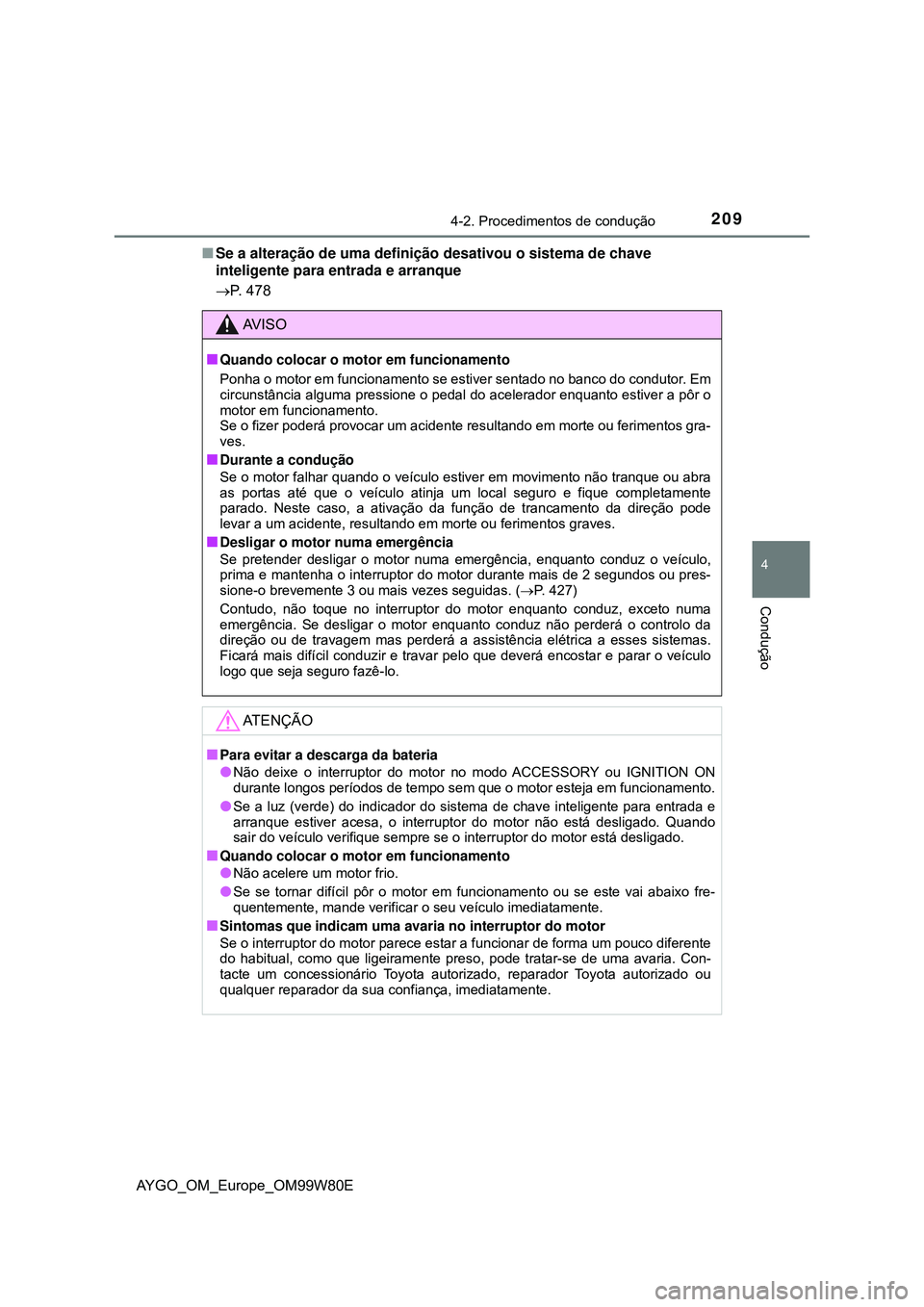TOYOTA AYGO 2021  Manual de utilização (in Portuguese) 2094-2. Procedimentos de condução
4
Condução
AYGO_OM_Europe_OM99W80ESe a alteração de uma definição desativou o sistema de chave 
inteligente para entrada e arranque
P. 478
AV I S O
Q