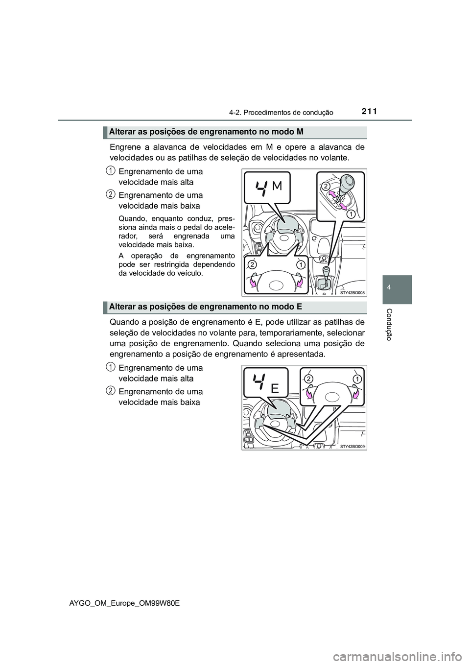 TOYOTA AYGO 2021  Manual de utilização (in Portuguese) 2114-2. Procedimentos de condução
4
Condução
AYGO_OM_Europe_OM99W80E
Engrene a alavanca de velocidades em M e opere a alavanca de
velocidades ou as patilhas de seleção de velocidades no volante.