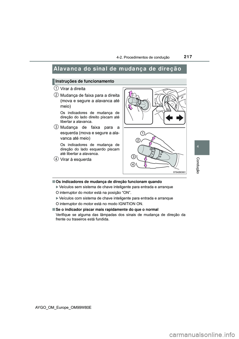 TOYOTA AYGO 2021  Manual de utilização (in Portuguese) 217
4
4-2. Procedimentos de condução
Condução
AYGO_OM_Europe_OM99W80E
Alavanca do sinal de mudança de direção
Virar à direita
Mudança de faixa para a direita
(mova e segure a alavanca até
me