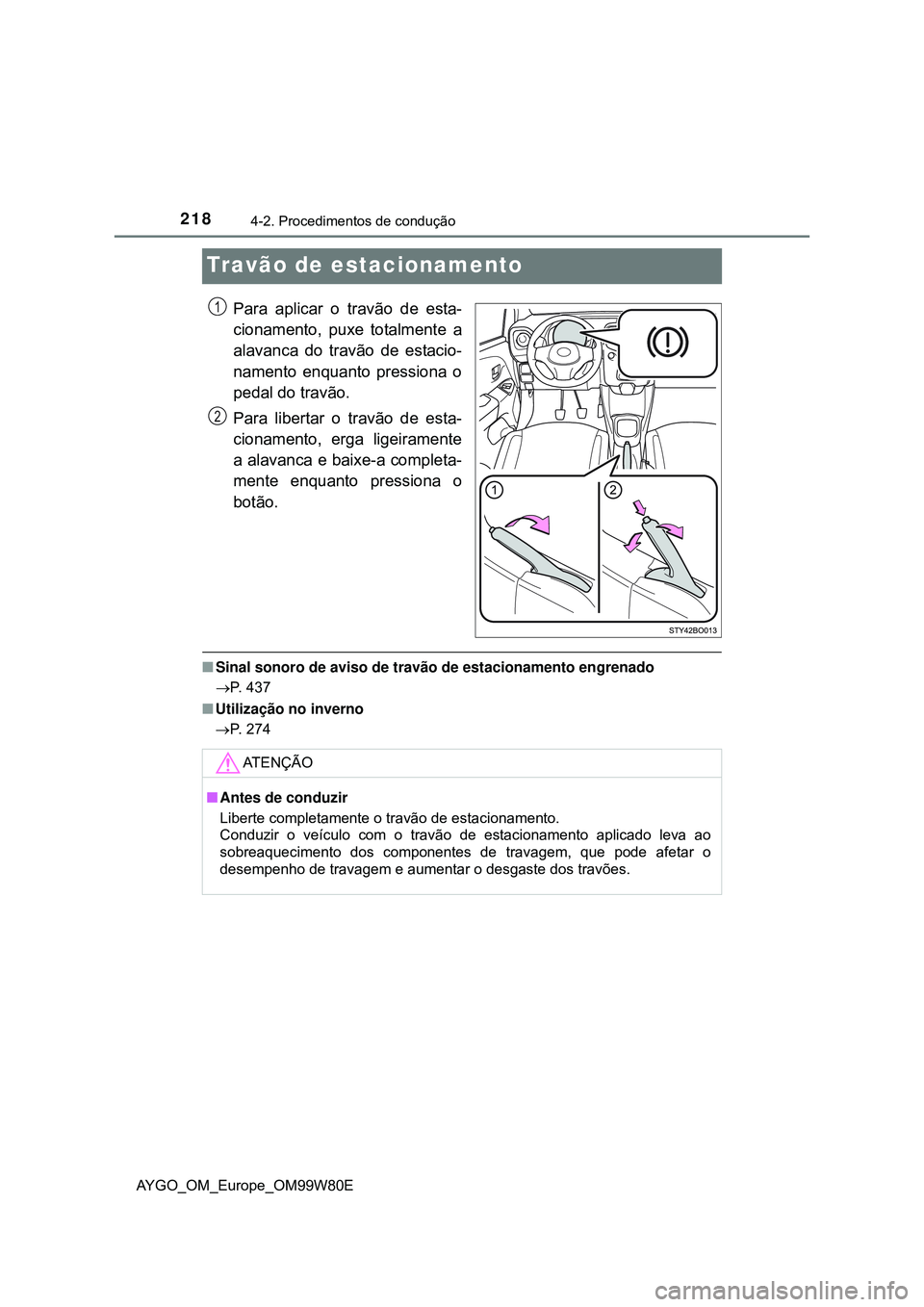 TOYOTA AYGO 2021  Manual de utilização (in Portuguese) 2184-2. Procedimentos de condução
AYGO_OM_Europe_OM99W80E
Travão de estacionamento
Para aplicar o travão de esta-
cionamento, puxe totalmente a
alavanca do travão de estacio-
namento enquanto pre
