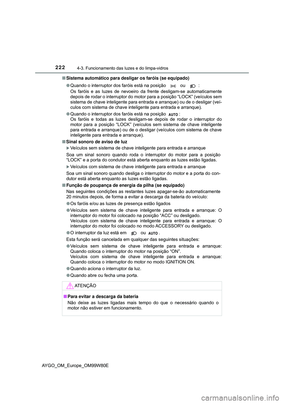 TOYOTA AYGO 2021  Manual de utilização (in Portuguese) 2224-3. Funcionamento das luzes e do limpa-vidros
AYGO_OM_Europe_OM99W80ESistema automático para desligar os faróis (se equipado)
Quando o interruptor dos faróis está na posição   ou  :
Os