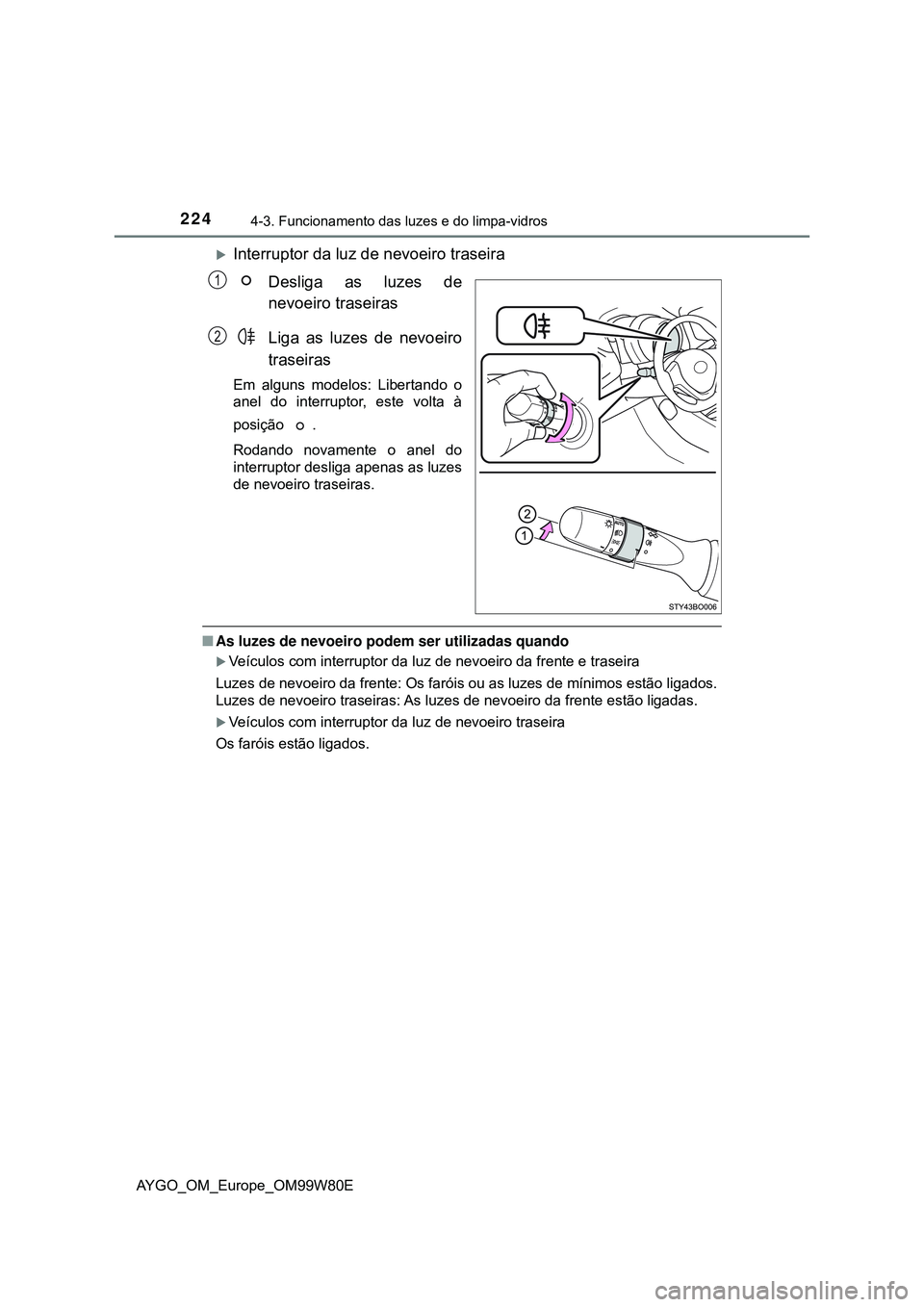 TOYOTA AYGO 2021  Manual de utilização (in Portuguese) 2244-3. Funcionamento das luzes e do limpa-vidros
AYGO_OM_Europe_OM99W80E
Interruptor da luz de nevoeiro traseira
Desliga as luzes de
nevoeiro traseiras
Liga as luzes de nevoeiro
traseiras
Em algun