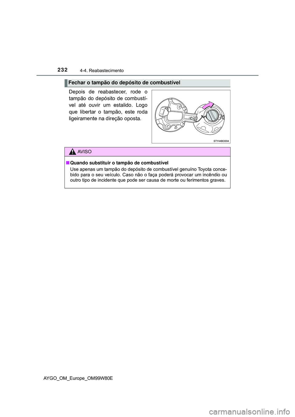 TOYOTA AYGO 2021  Manual de utilização (in Portuguese) 2324-4. Reabastecimento
AYGO_OM_Europe_OM99W80E
Depois de reabastecer, rode o
tampão do depósito de combustí-
vel até ouvir um estalido. Logo
que libertar o tampão, este roda
ligeiramente na dire