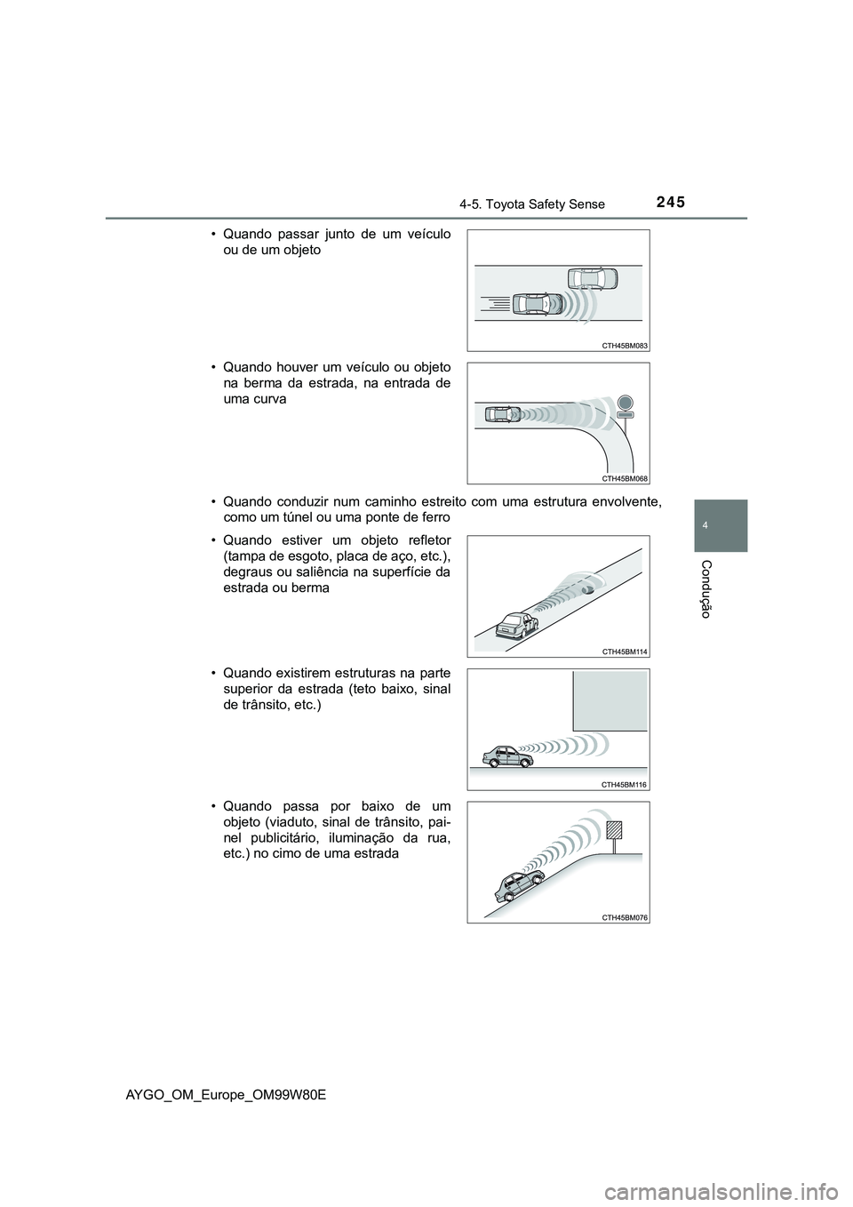 TOYOTA AYGO 2021  Manual de utilização (in Portuguese) 2454-5. Toyota Safety Sense
4
Condução
AYGO_OM_Europe_OM99W80E• Quando conduzir num caminho estreito com uma estrutura envolvente,
como um túnel ou uma ponte de ferro • Quando passar junto de u