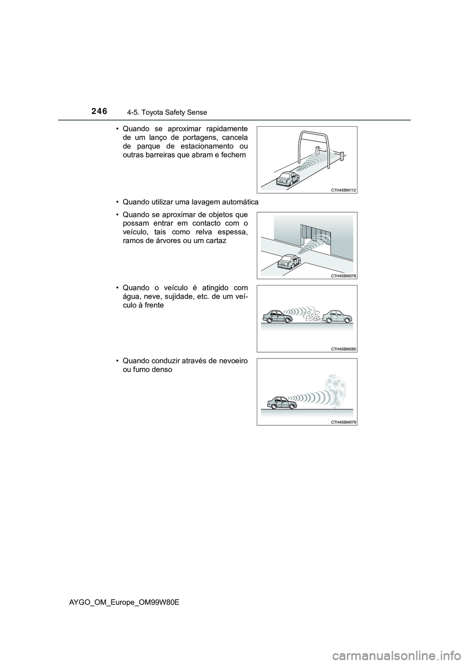 TOYOTA AYGO 2021  Manual de utilização (in Portuguese) 2464-5. Toyota Safety Sense
AYGO_OM_Europe_OM99W80E• Quando utilizar uma lavagem automática • Quando se aproximar rapidamente
de um lanço de portagens, cancela
de parque de estacionamento ou
out
