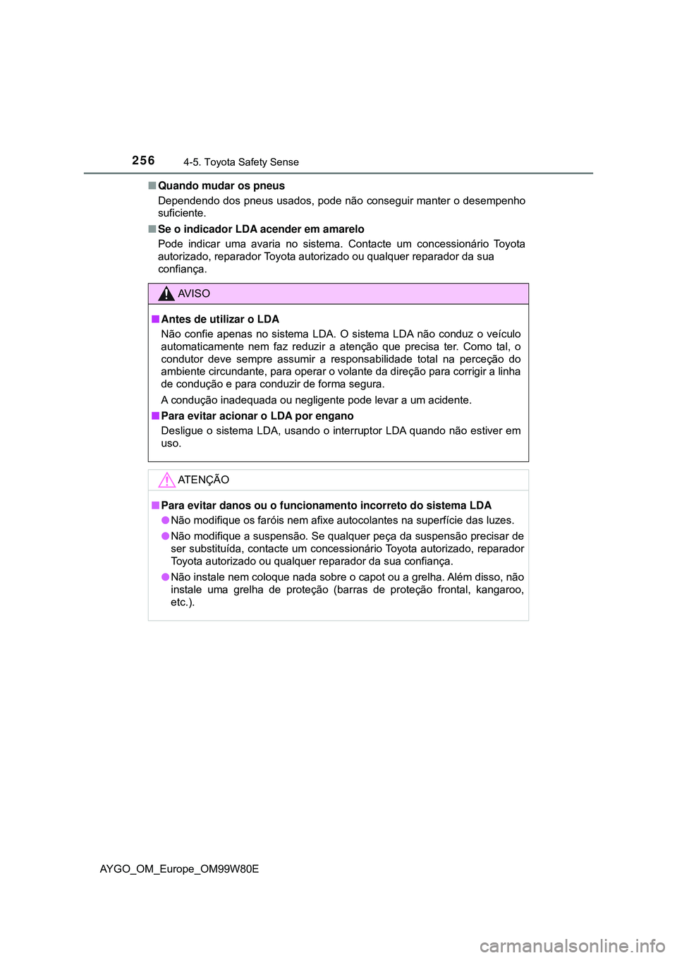 TOYOTA AYGO 2021  Manual de utilização (in Portuguese) 2564-5. Toyota Safety Sense
AYGO_OM_Europe_OM99W80EQuando mudar os pneus
Dependendo dos pneus usados, pode não conseguir manter o desempenho
suficiente.
Se o indicador LDA acender em amarelo
Po