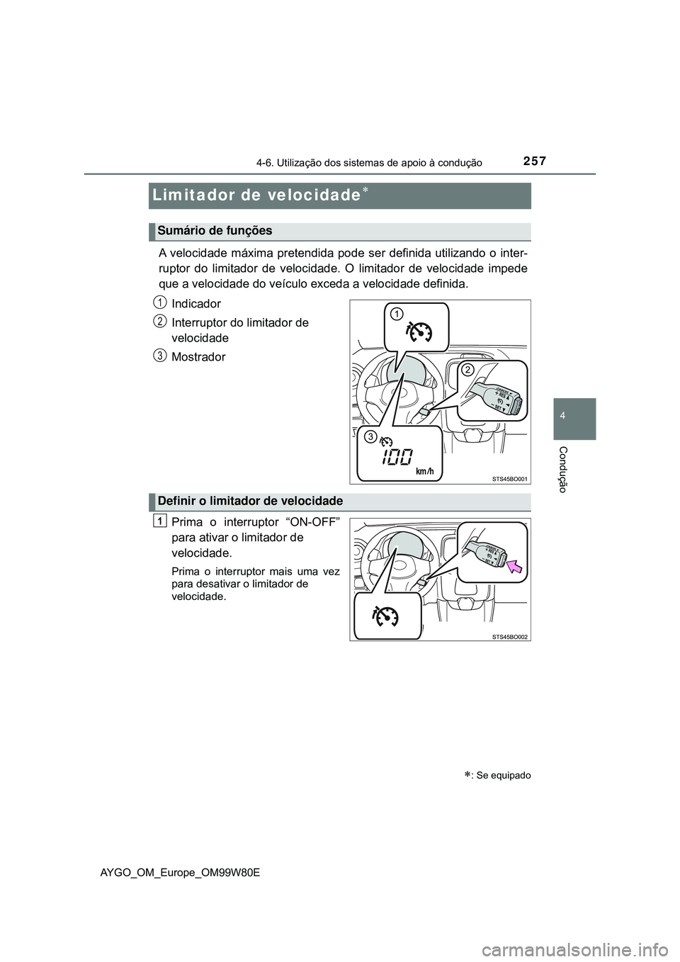 TOYOTA AYGO 2021  Manual de utilização (in Portuguese) 257
4
4-6. Utilização dos sistemas de apoio à condução
Condução
AYGO_OM_Europe_OM99W80E
Limitador de velocidade
A velocidade máxima pretendida pode ser definida utilizando o inter-
ruptor d