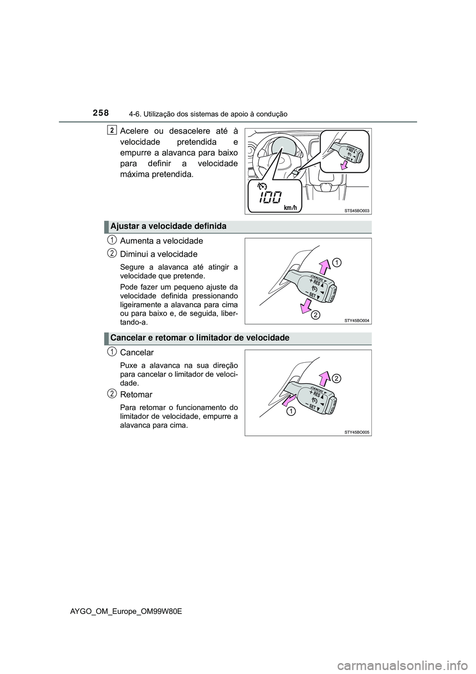 TOYOTA AYGO 2021  Manual de utilização (in Portuguese) 2584-6. Utilização dos sistemas de apoio à condução
AYGO_OM_Europe_OM99W80E
Acelere ou desacelere até à
velocidade pretendida e
empurre a alavanca para baixo
para definir a velocidade
máxima p